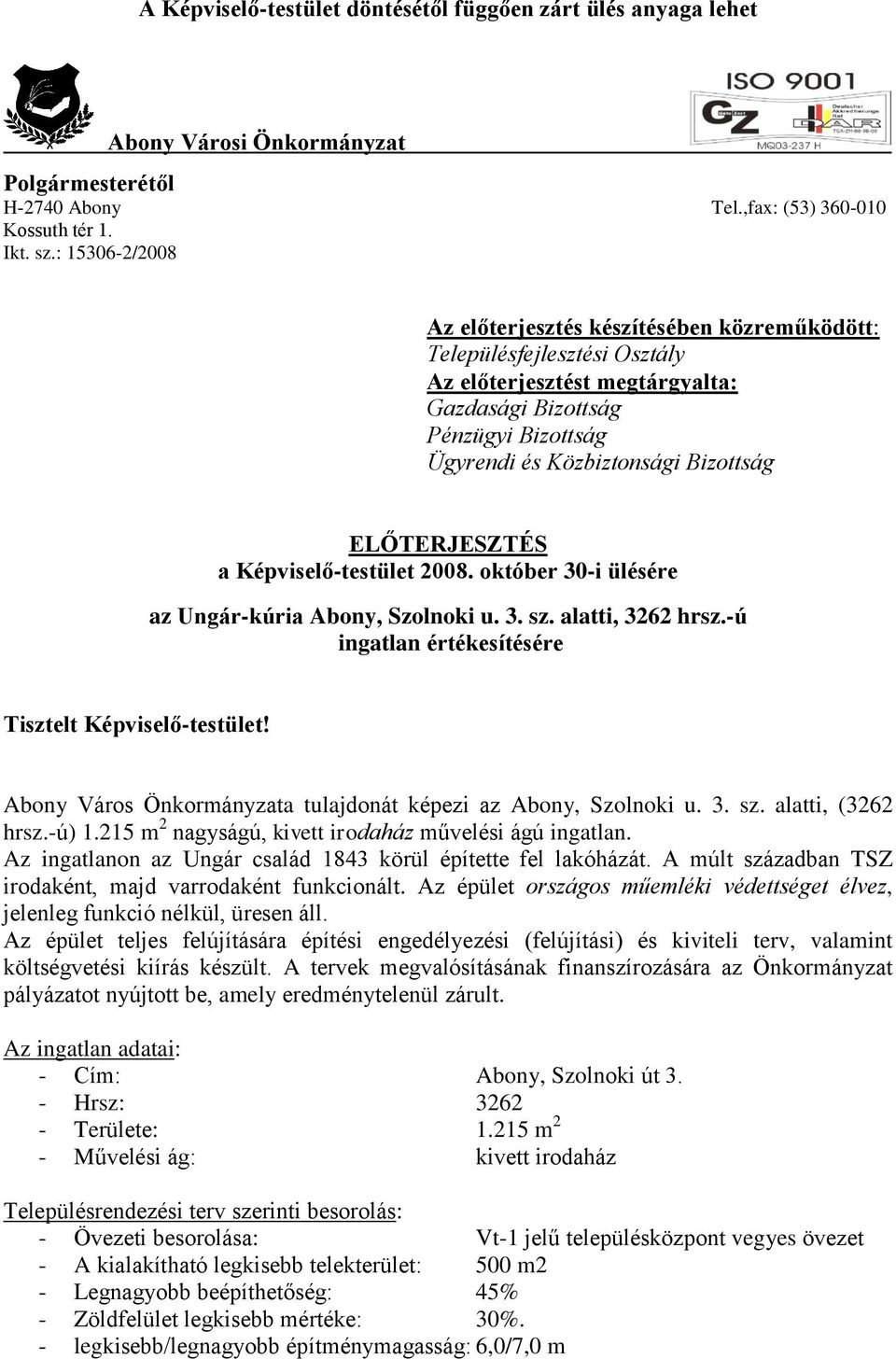 ELŐTERJESZTÉS a Képviselő-testület 2008. október 30-i ülésére az Ungár-kúria Abony, Szolnoki u. 3. sz. alatti, 3262 hrsz.-ú ingatlan értékesítésére Tisztelt Képviselő-testület!