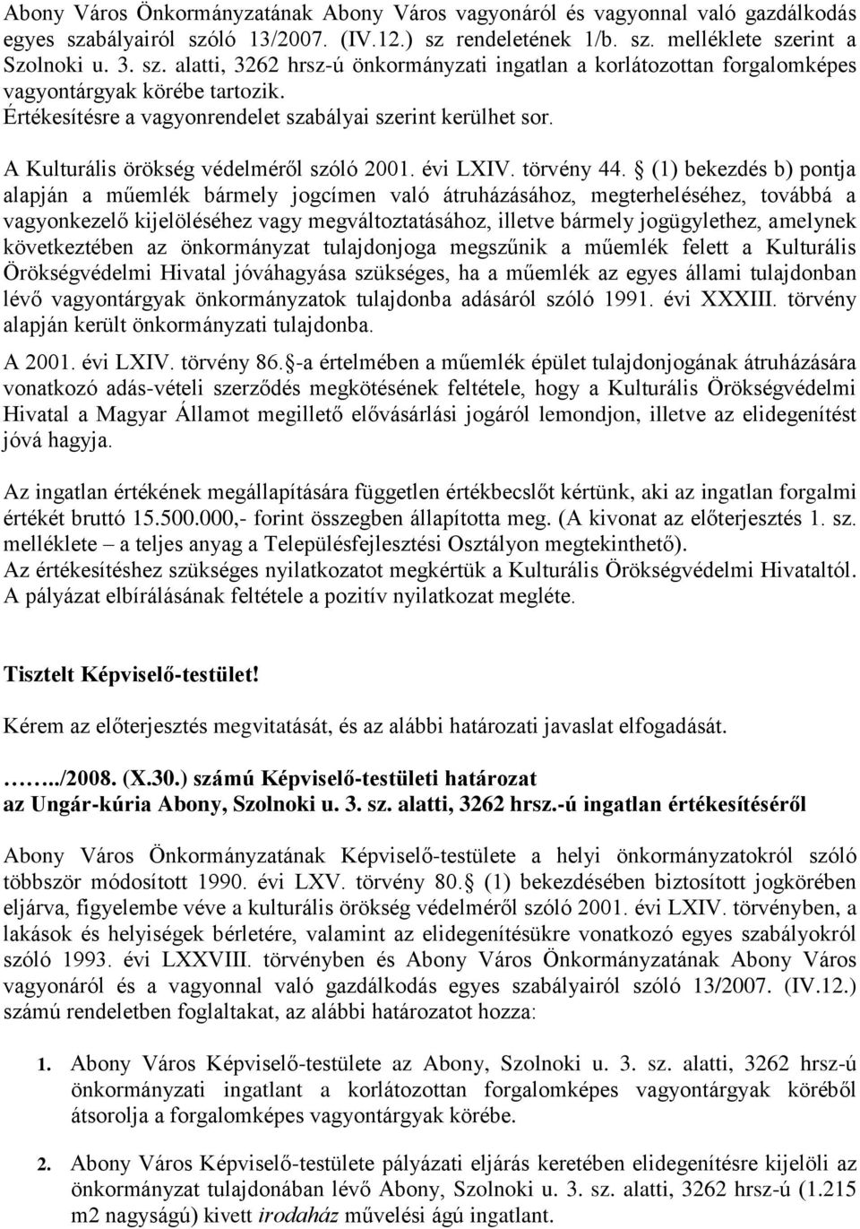 (1) bekezdés b) pontja alapján a műemlék bármely jogcímen való átruházásához, megterheléséhez, továbbá a vagyonkezelő kijelöléséhez vagy megváltoztatásához, illetve bármely jogügylethez, amelynek