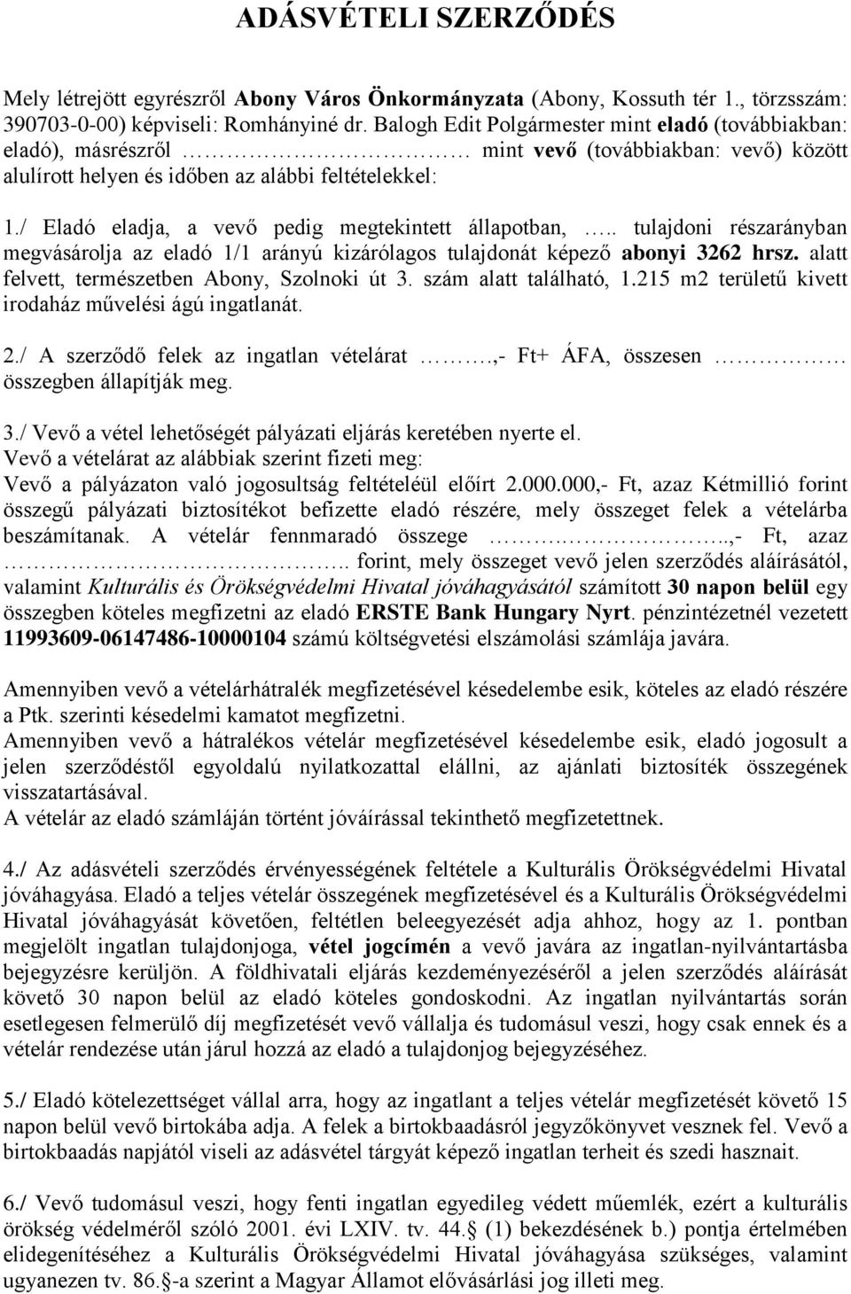 / Eladó eladja, a vevő pedig megtekintett állapotban,.. tulajdoni részarányban megvásárolja az eladó 1/1 arányú kizárólagos tulajdonát képező abonyi 3262 hrsz.