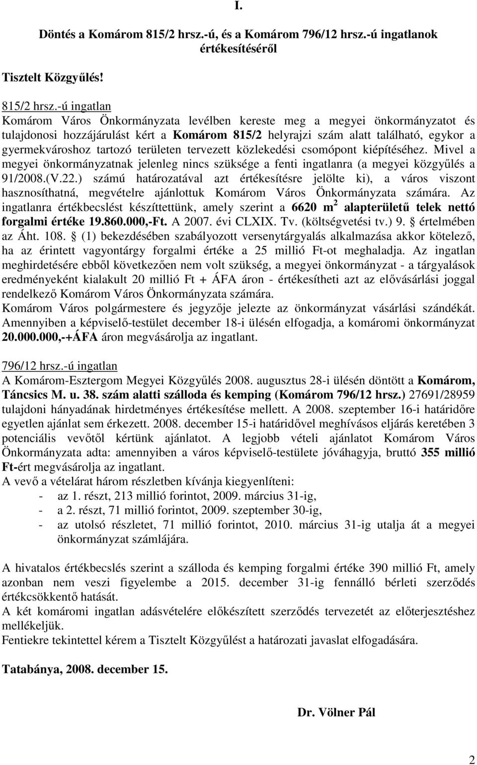 -ú ingatlan Komárom Város Önkormányzata levélben kereste meg a megyei önkormányzatot és tulajdonosi hozzájárulást kért a Komárom 815/2 helyrajzi szám alatt található, egykor a gyermekvároshoz tartozó