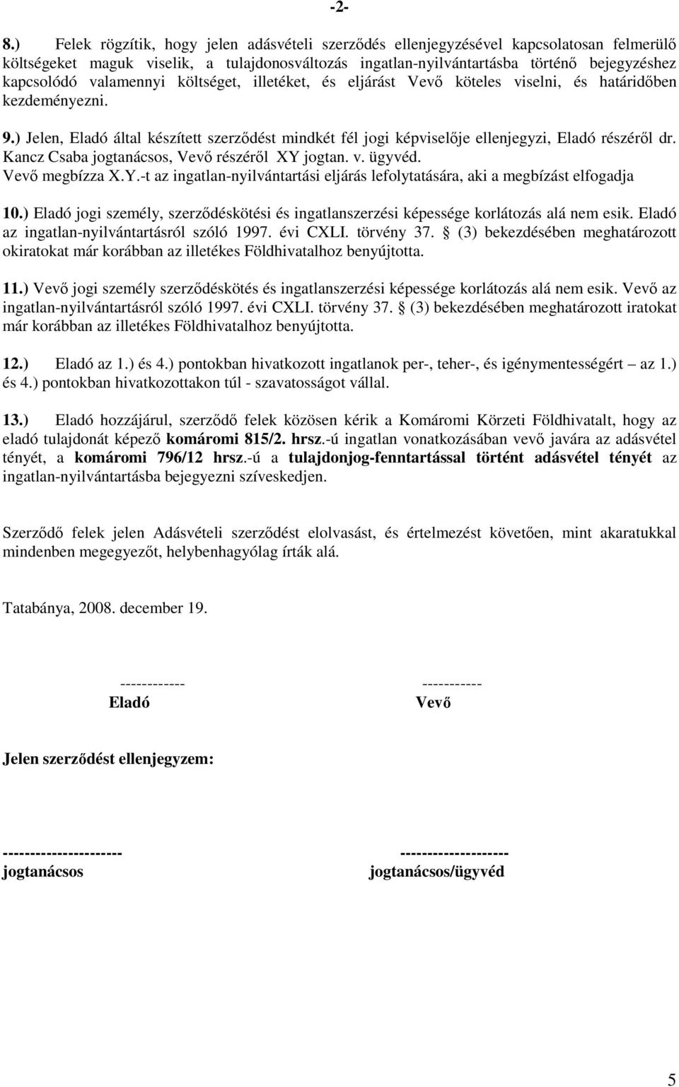 ) Jelen, Eladó által készített szerzıdést mindkét fél jogi képviselıje ellenjegyzi, Eladó részérıl dr. Kancz Csaba jogtanácsos, Vevı részérıl XY 