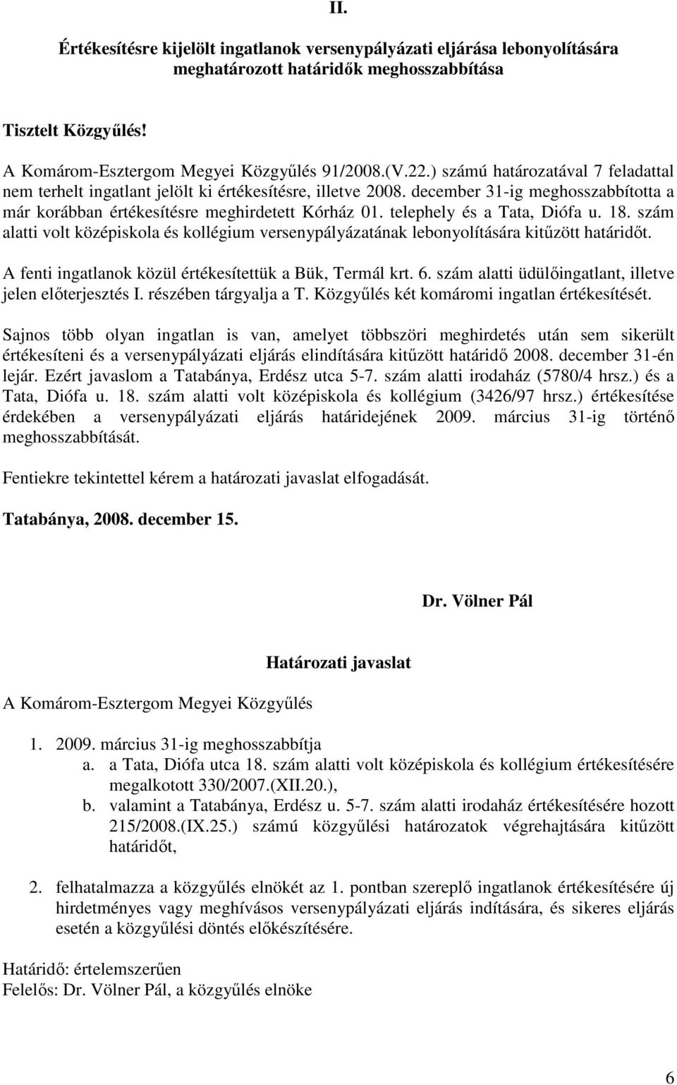 telephely és a Tata, Diófa u. 18. szám alatti volt középiskola és kollégium versenypályázatának lebonyolítására kitőzött határidıt. A fenti ingatlanok közül értékesítettük a Bük, Termál krt. 6.