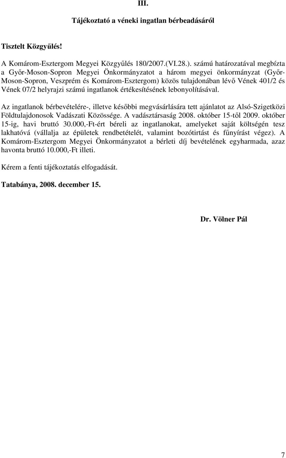07/2 helyrajzi számú ingatlanok értékesítésének lebonyolításával. Az ingatlanok bérbevételére-, illetve késıbbi megvásárlására tett ajánlatot az Alsó-Szigetközi Földtulajdonosok Vadászati Közössége.
