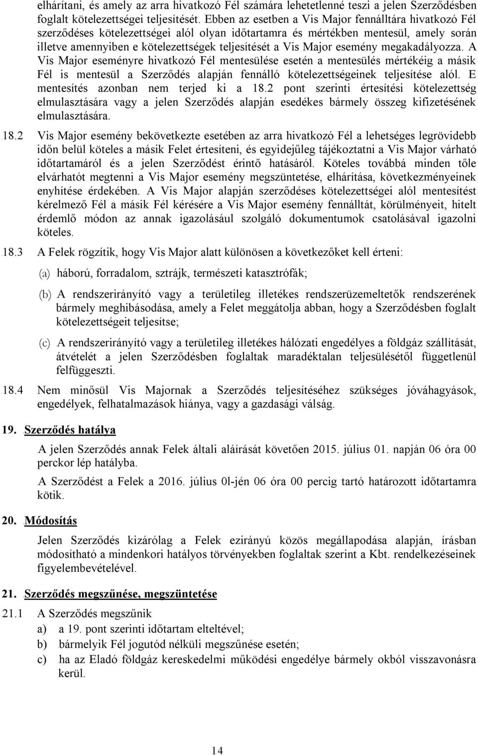 Major esemény megakadályozza. A Vis Major eseményre hivatkozó Fél mentesülése esetén a mentesülés mértékéig a másik Fél is mentesül a Szerződés alapján fennálló kötelezettségeinek teljesítése alól.