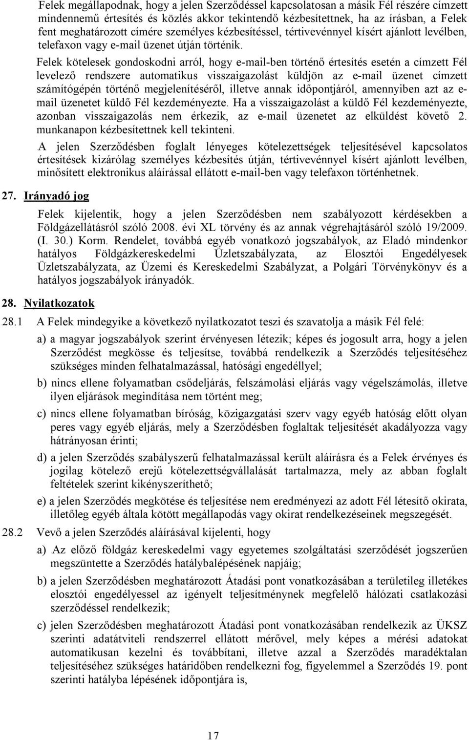 Felek kötelesek gondoskodni arról, hogy e-mail-ben történő értesítés esetén a címzett Fél levelező rendszere automatikus visszaigazolást küldjön az e-mail üzenet címzett számítógépén történő