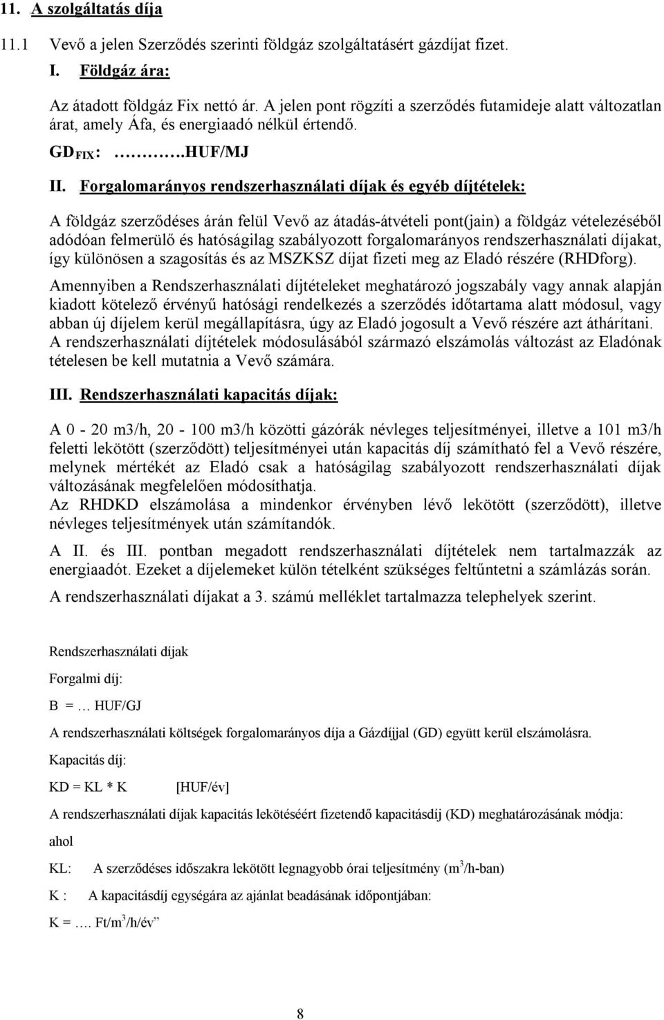 UForgalomarányos rendszerhasználati díjak és egyéb díjtételek: A földgáz szerződéses árán felül Vevő az átadás-átvételi pont(jain) a földgáz vételezéséből adódóan felmerülő és hatóságilag