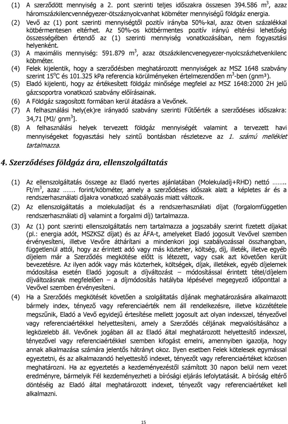 Az 50%-os kötbérmentes pozitív irányú eltérési lehetőség összességében értendő az (1) szerinti mennyiség vonatkozásában, nem fogyasztási helyenként. (3) A maximális mennyiség: 591.