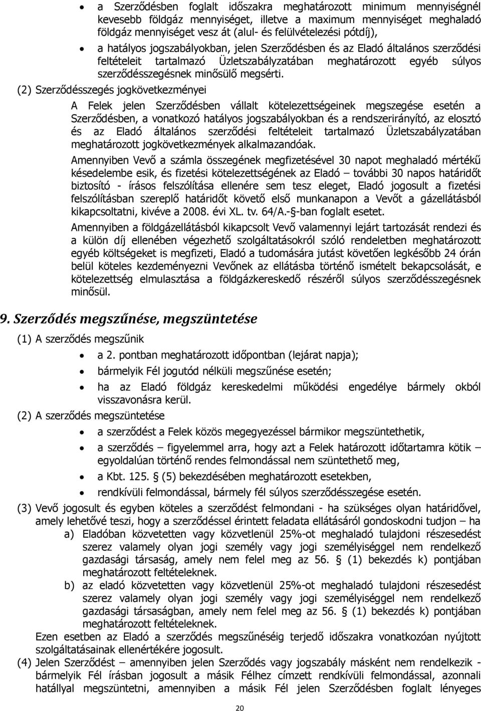 (2) Szerződésszegés jogkövetkezményei A Felek jelen Szerződésben vállalt kötelezettségeinek megszegése esetén a Szerződésben, a vonatkozó hatályos jogszabályokban és a rendszerirányító, az elosztó és