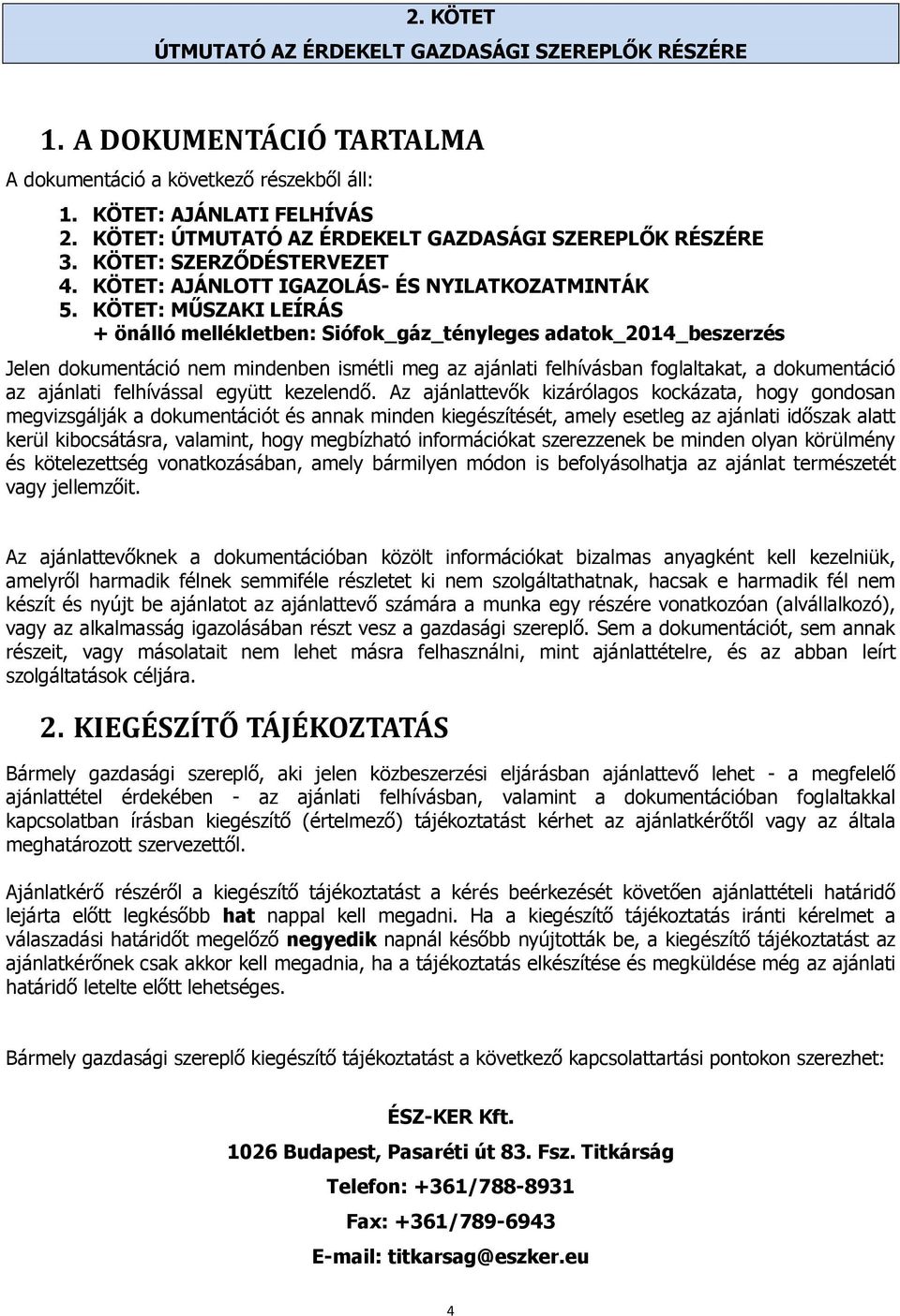 KÖTET: MŰSZAKI LEÍRÁS + önálló mellékletben: Siófok_gáz_tényleges adatok_2014_beszerzés Jelen dokumentáció nem mindenben ismétli meg az ajánlati felhívásban foglaltakat, a dokumentáció az ajánlati