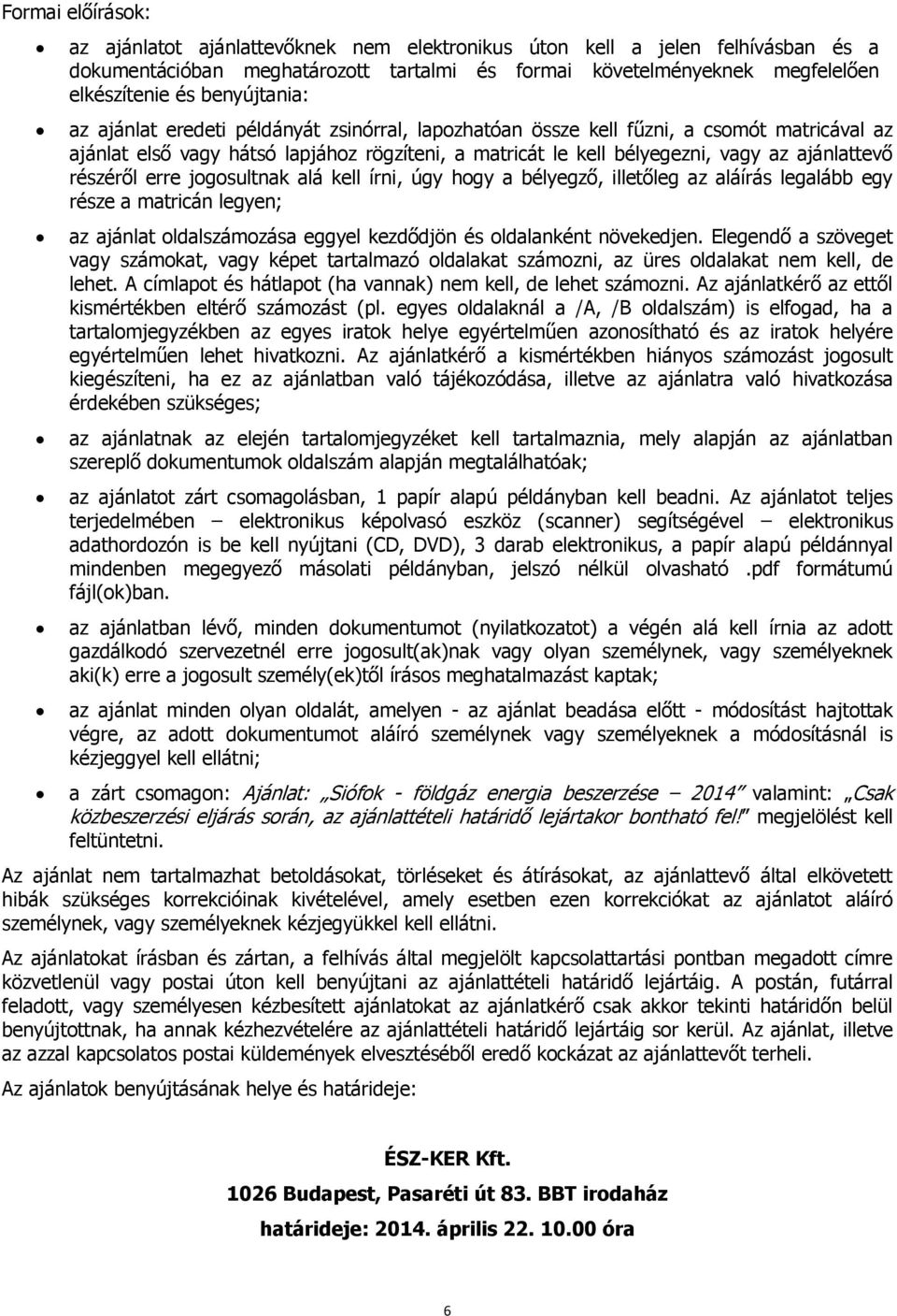 ajánlattevő részéről erre jogosultnak alá kell írni, úgy hogy a bélyegző, illetőleg az aláírás legalább egy része a matricán legyen; az ajánlat oldalszámozása eggyel kezdődjön és oldalanként