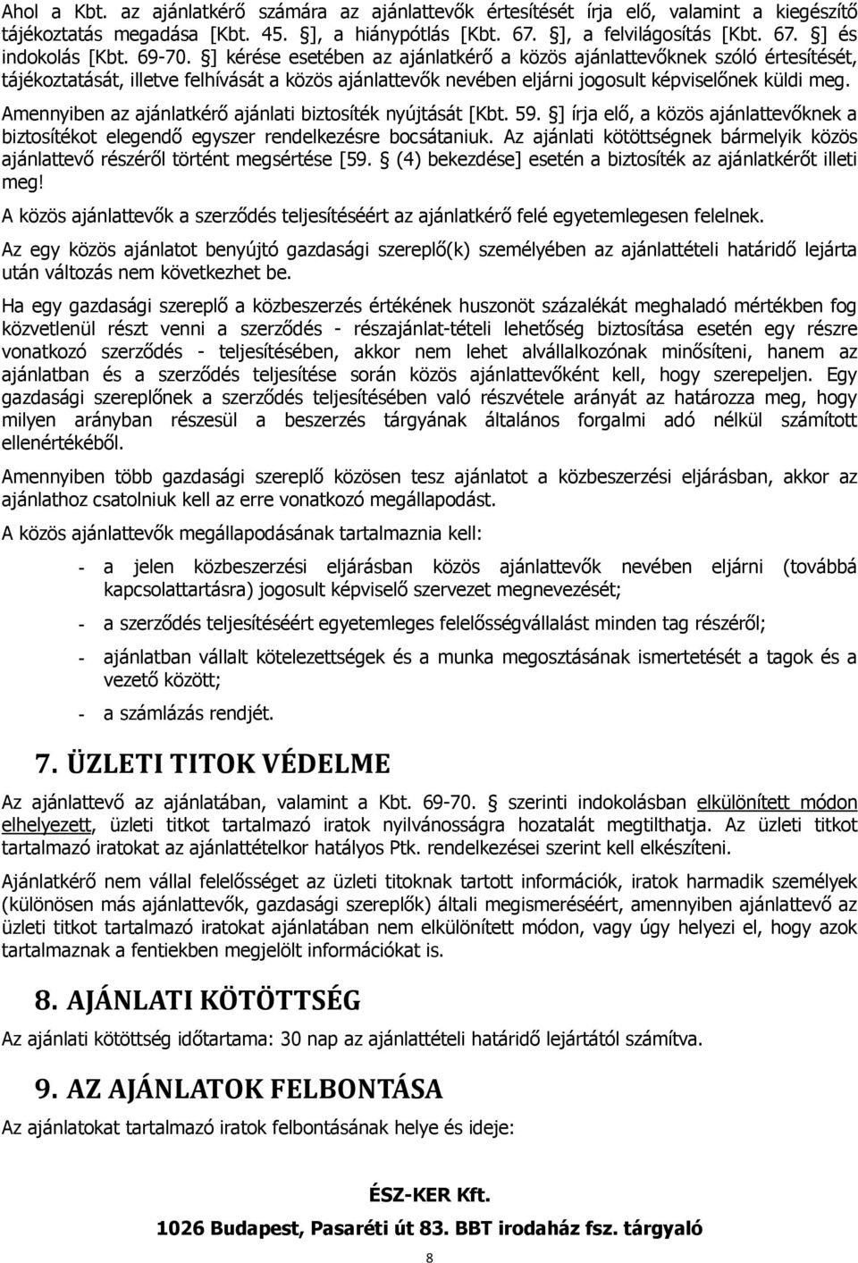 Amennyiben az ajánlatkérő ajánlati biztosíték nyújtását [Kbt. 59. ] írja elő, a közös ajánlattevőknek a biztosítékot elegendő egyszer rendelkezésre bocsátaniuk.