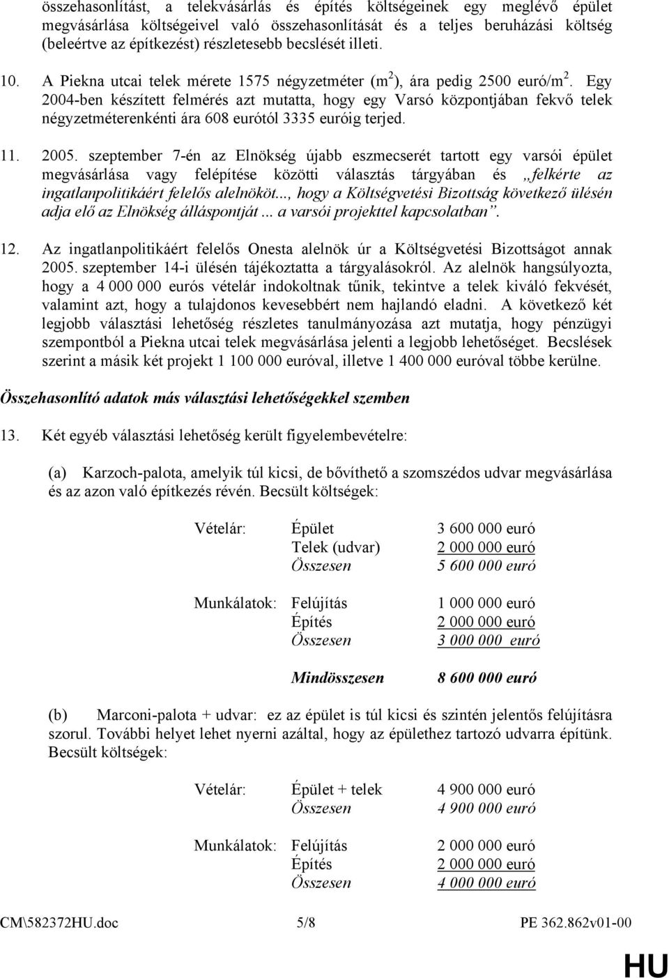 Egy 2004-ben készített felmérés azt mutatta, hogy egy Varsó központjában fekvő telek négyzetméterenkénti ára 608 eurótól 3335 euróig terjed. 11. 2005.