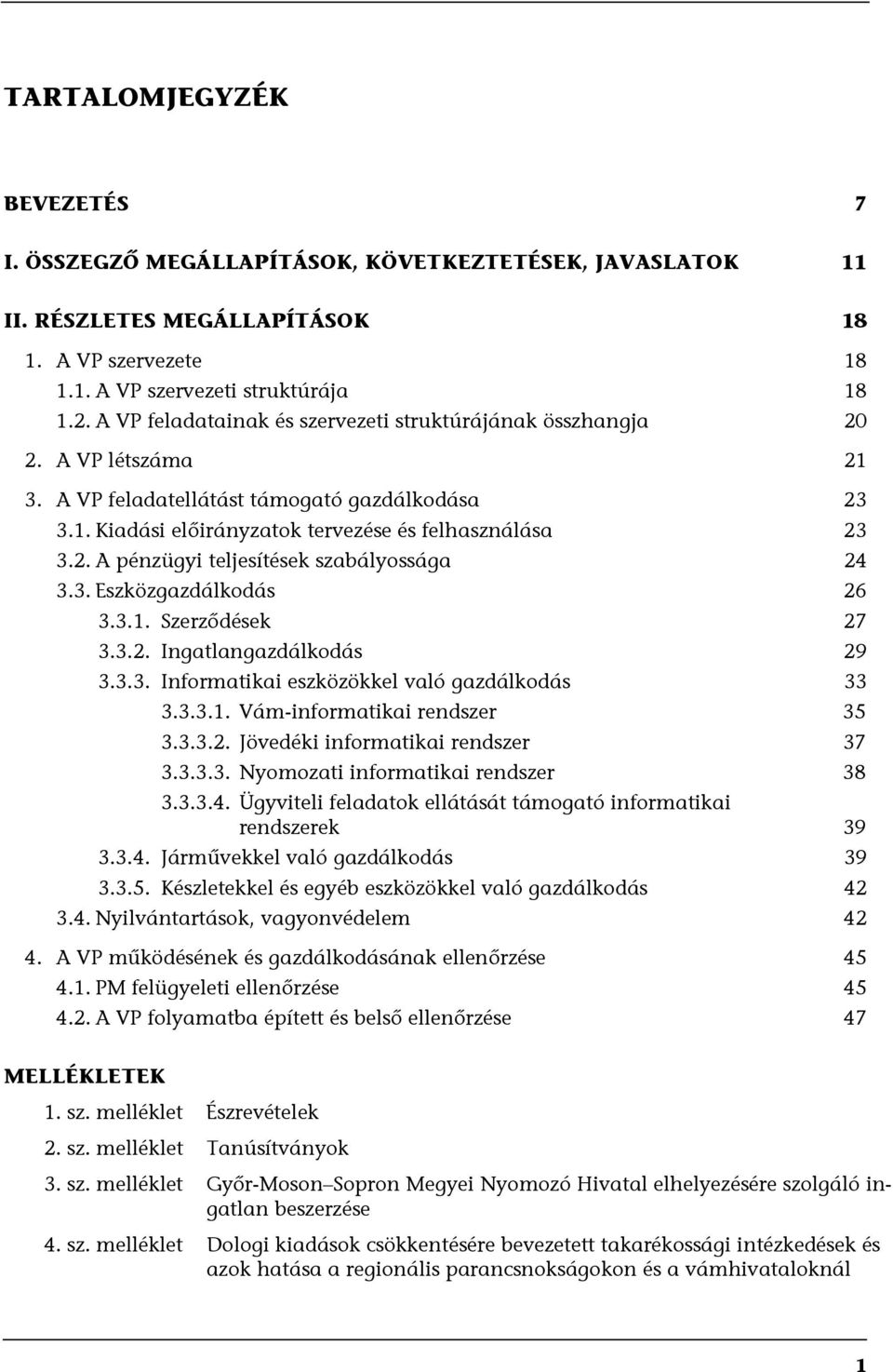 3. Eszközgazdálkodás 26 3.3.1. Szerződések 27 3.3.2. Ingatlangazdálkodás 29 3.3.3. Informatikai eszközökkel való gazdálkodás 33 3.3.3.1. Vám-informatikai rendszer 35 3.3.3.2. Jövedéki informatikai rendszer 37 3.