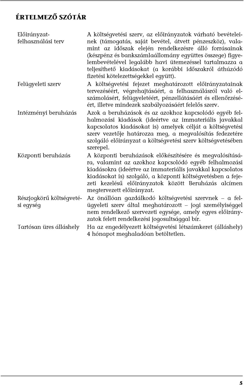 figyelembevételével legalább havi ütemezéssel tartalmazza a teljesíthető kiadásokat (a korábbi időszakról áthúzódó fizetési kötelezettségekkel együtt).