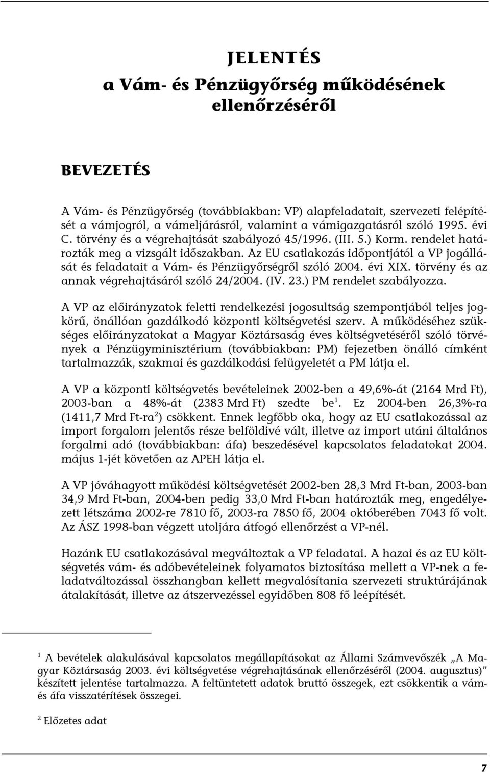 Az EU csatlakozás időpontjától a VP jogállását és feladatait a Vám- és Pénzügyőrségről szóló 2004. évi XIX. törvény és az annak végrehajtásáról szóló 24/2004. (IV. 23.) PM rendelet szabályozza.