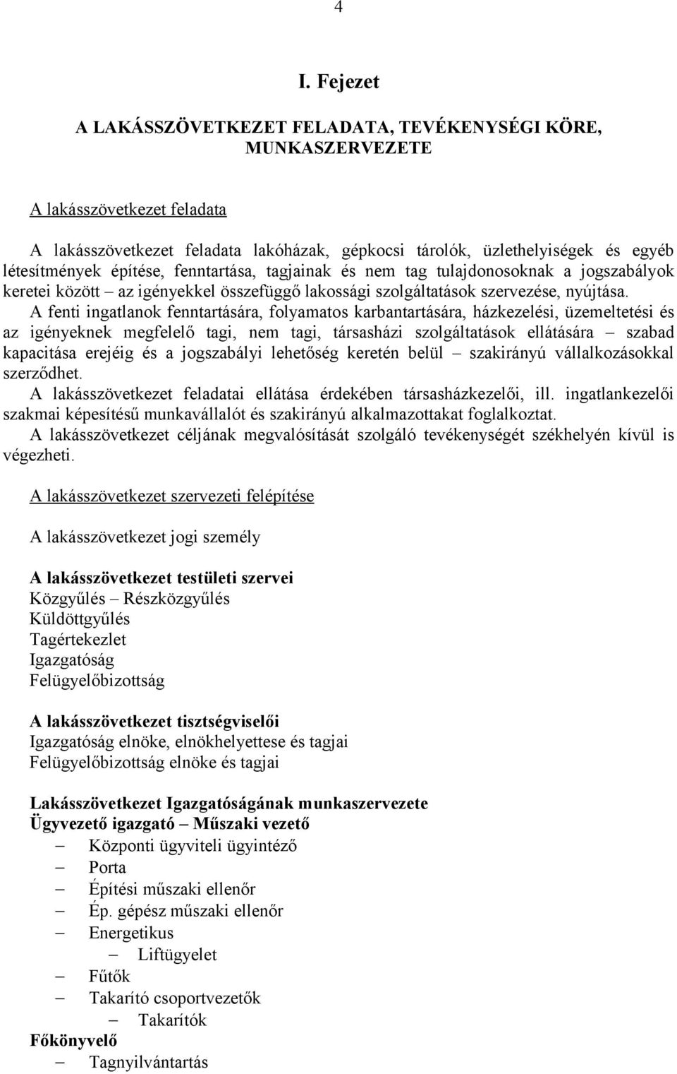 A fenti ingatlanok fenntartására, folyamatos karbantartására, házkezelési, üzemeltetési és az igényeknek megfelelő tagi, nem tagi, társasházi szolgáltatások ellátására szabad kapacitása erejéig és a