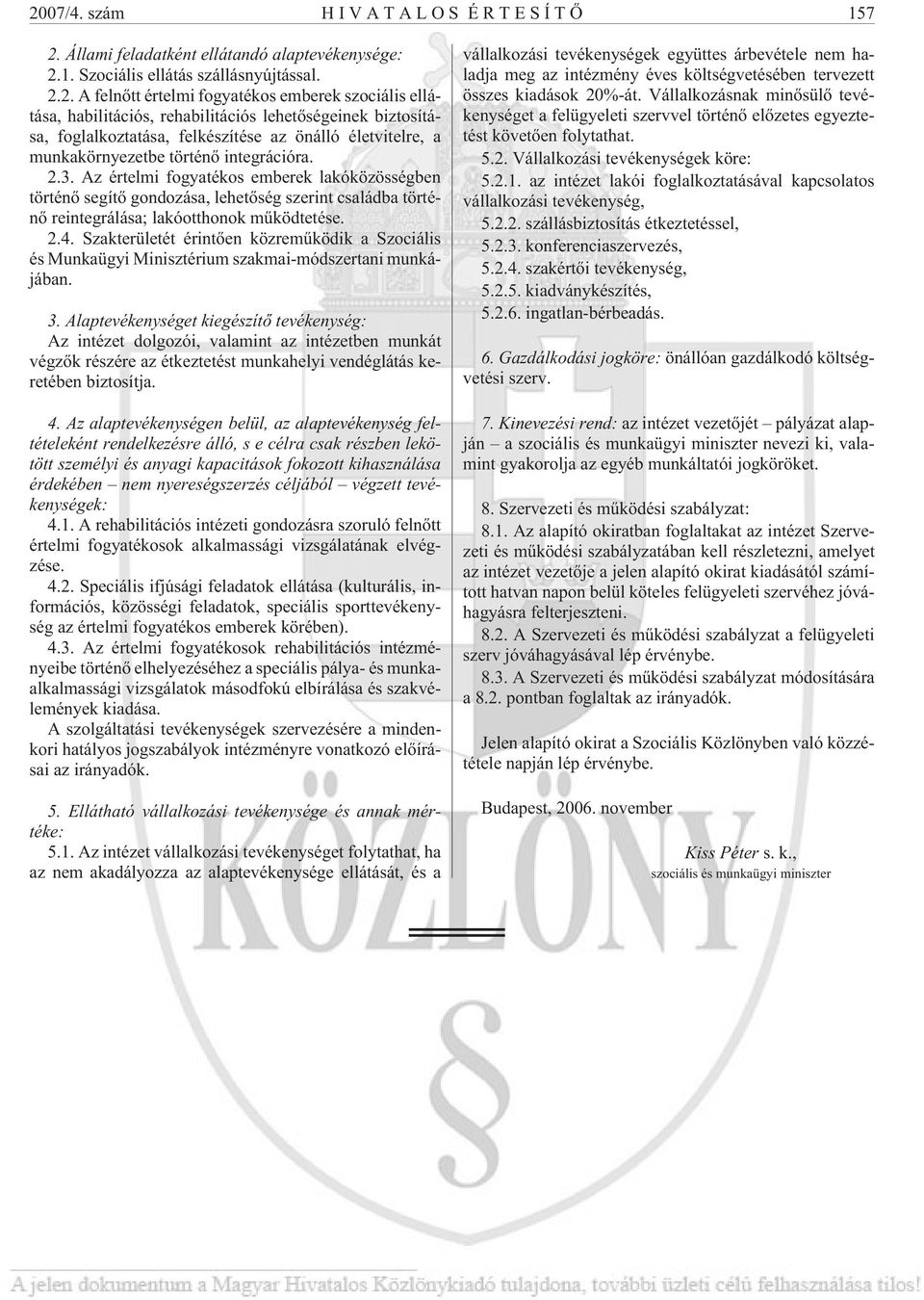 Az értelmi fogyatékos emberek lakóközösségben történõ segítõ gondozása, lehetõség szerint családba történõ reintegrálása; lakóotthonok mûködtetése. 2.4.