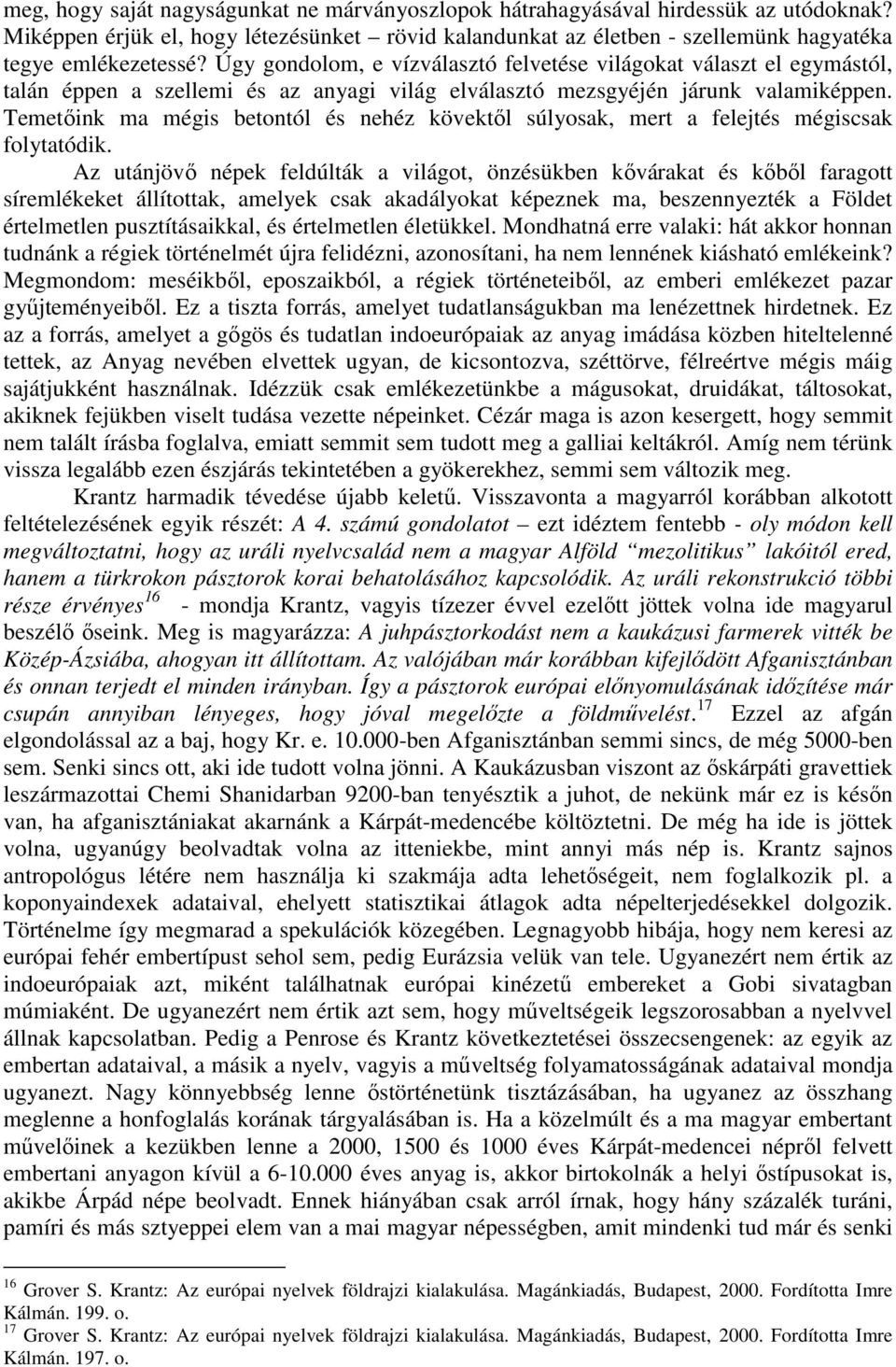 Temetőink ma mégis betontól és nehéz kövektől súlyosak, mert a felejtés mégiscsak folytatódik.