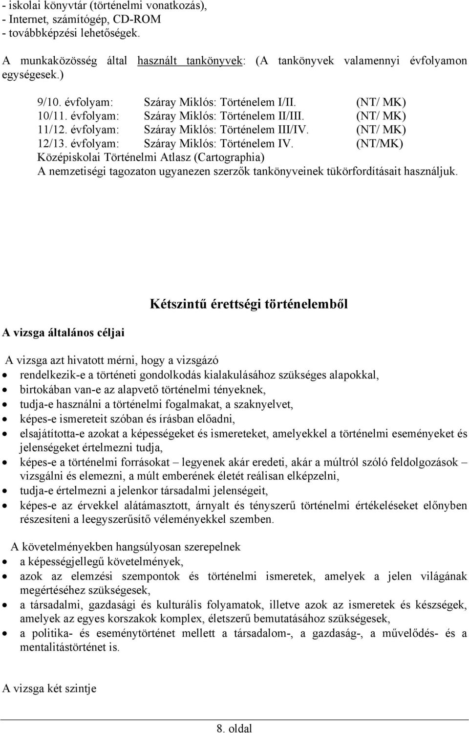 évfolyam: Száray Miklós: Történelem IV. (NT/MK) Középiskolai Történelmi Atlasz (Cartographia) A nemzetiségi tagozaton ugyanezen szerzők tankönyveinek tükörfordításait használjuk.