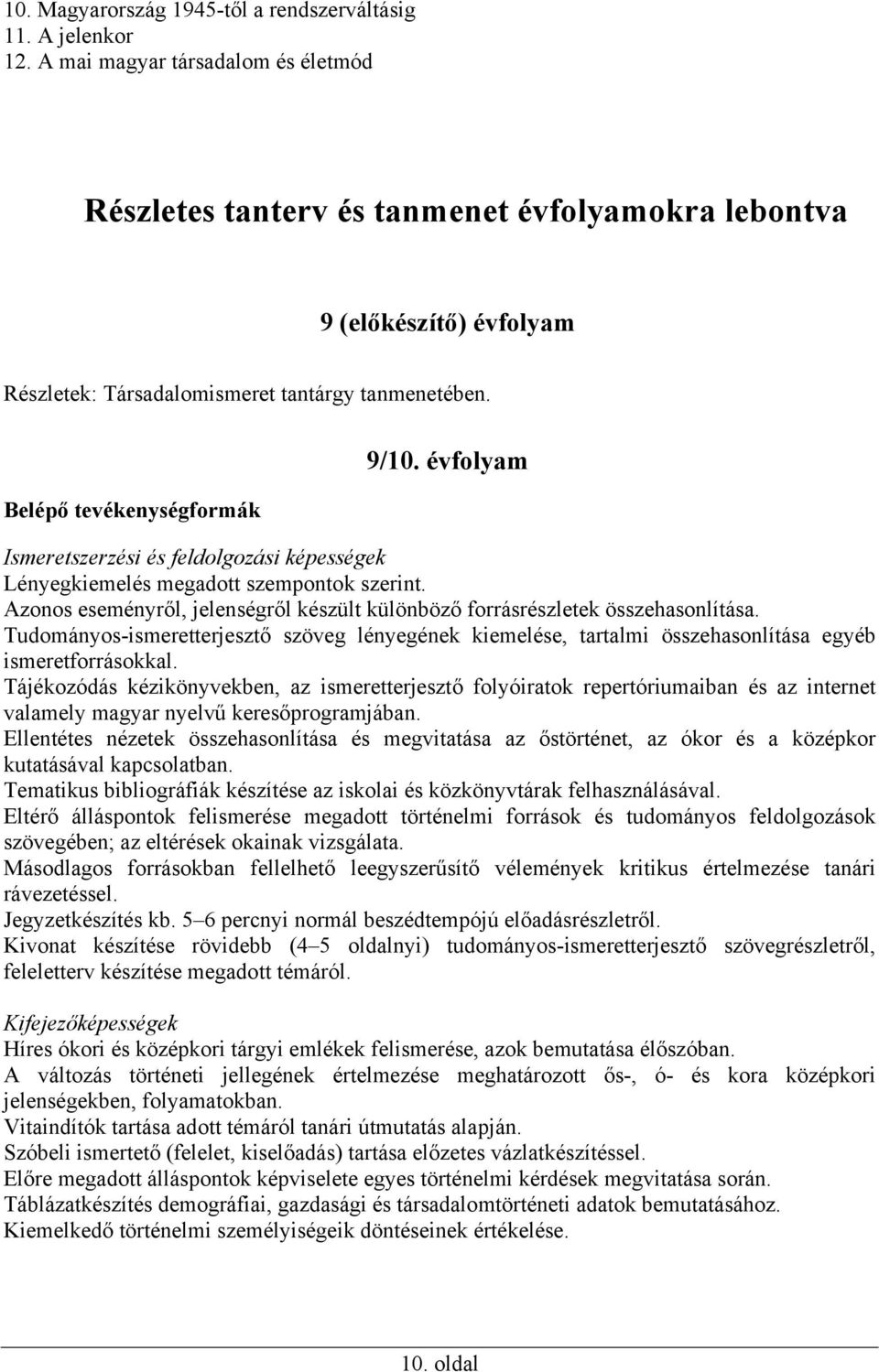 évfolyam Ismeretszerzési és feldolgozási képességek Lényegkiemelés megadott szempontok szerint. Azonos eseményről, jelenségről készült különböző forrásrészletek összehasonlítása.