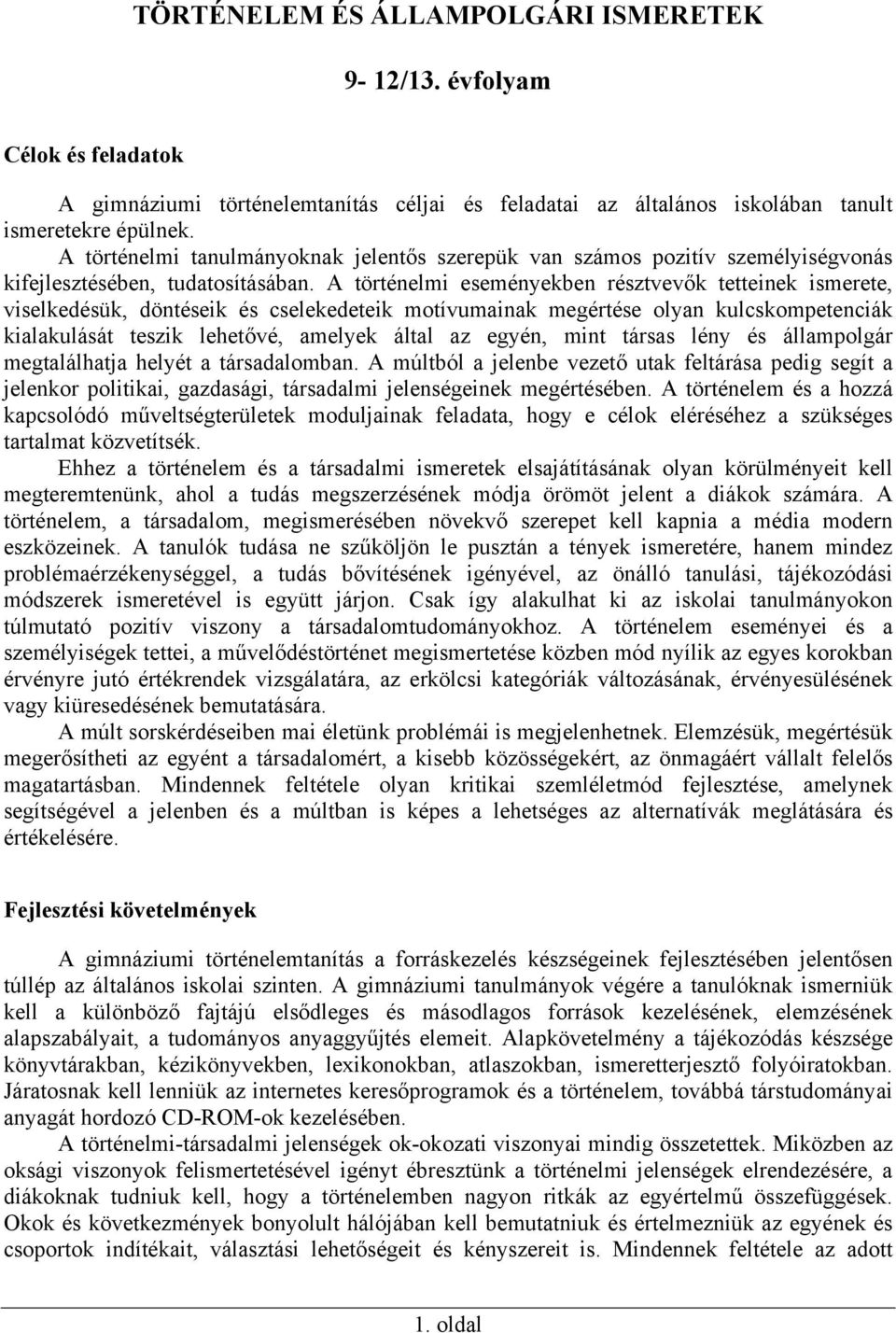 A történelmi eseményekben résztvevők tetteinek ismerete, viselkedésük, döntéseik és cselekedeteik motívumainak megértése olyan kulcskompetenciák kialakulását teszik lehetővé, amelyek által az egyén,