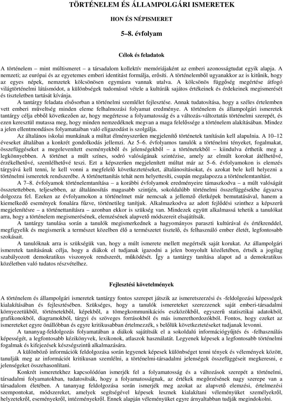 A kölcsönös függőség megértése átfogó világtörténelmi látásmódot, a különbségek tudomásul vétele a kultúrák sajátos értékeinek és érdekeinek megismerését és tiszteletben tartását kívánja.