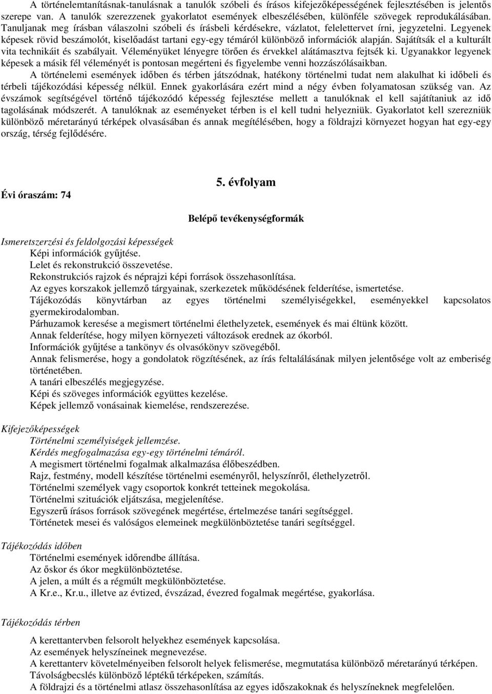 Tanuljanak meg írásban válaszolni szóbeli és írásbeli kérdésekre, vázlatot, felelettervet írni, jegyzetelni.