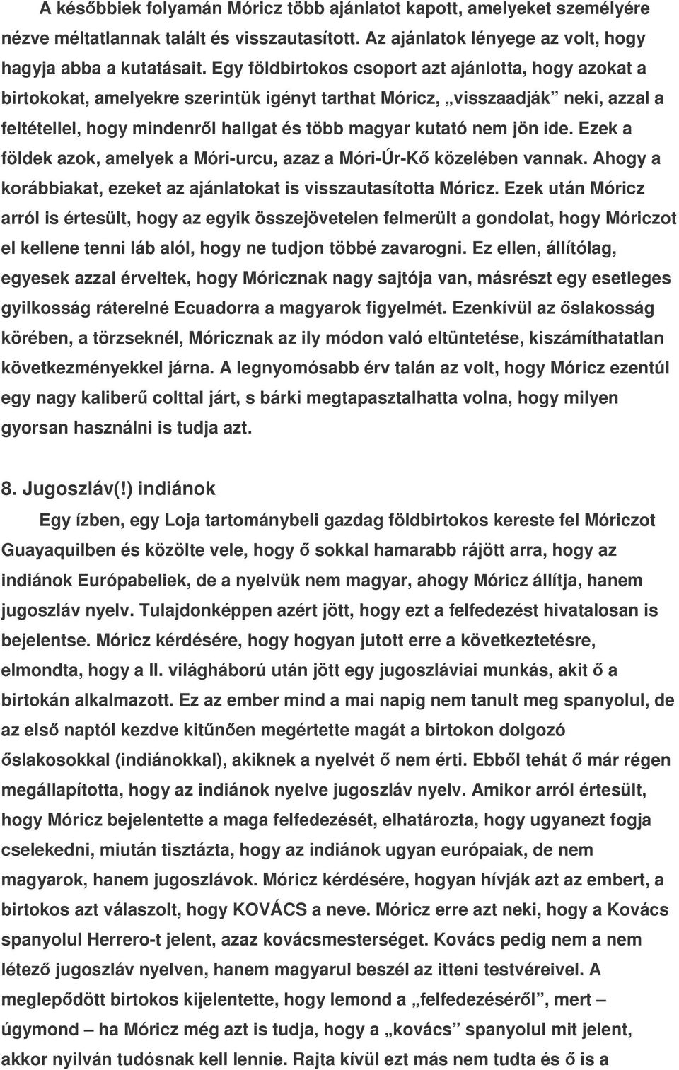 ide. Ezek a földek azok, amelyek a Móri-urcu, azaz a Móri-Úr-K közelében vannak. Ahogy a korábbiakat, ezeket az ajánlatokat is visszautasította Móricz.