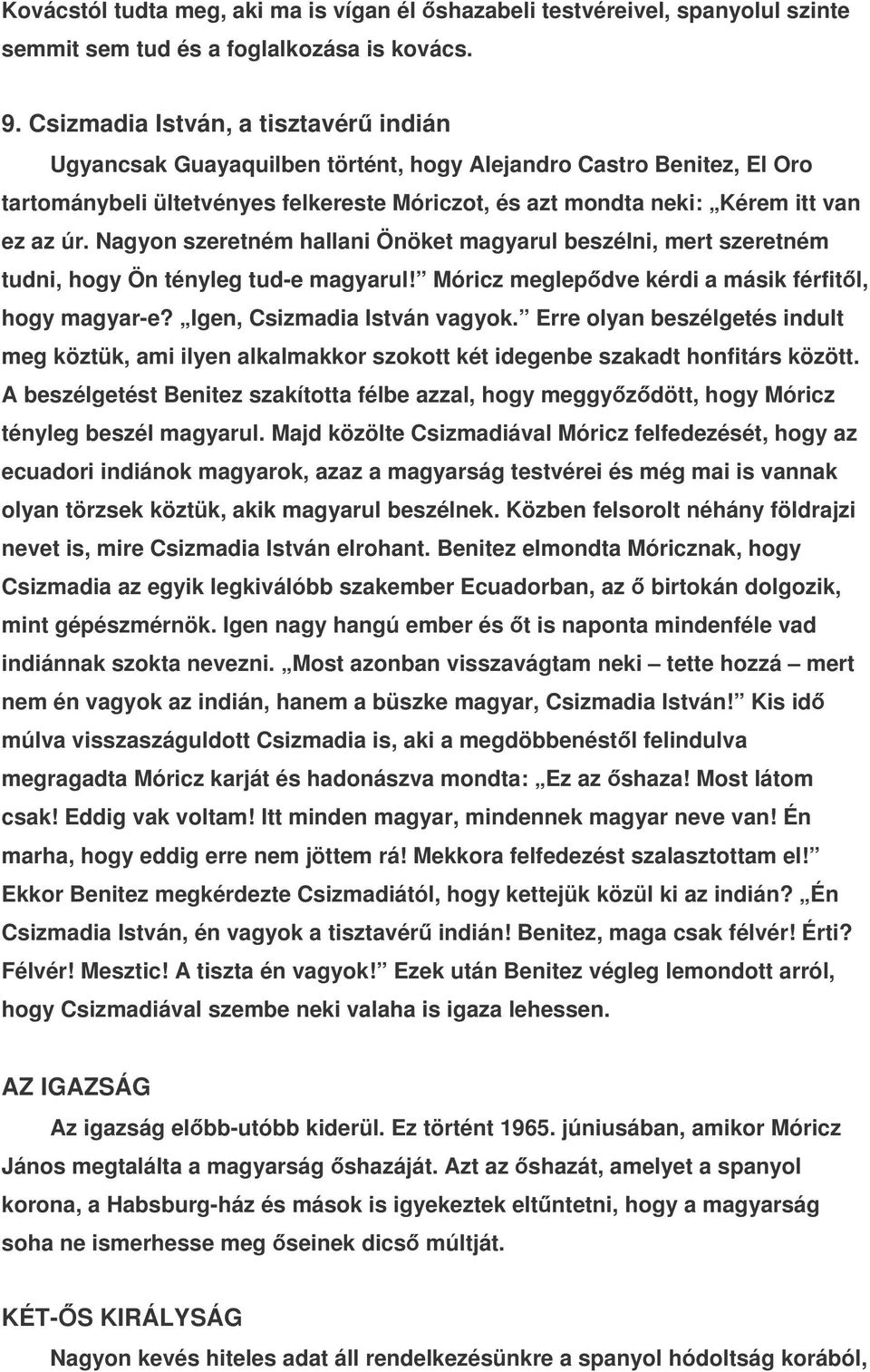 Nagyon szeretném hallani Önöket magyarul beszélni, mert szeretném tudni, hogy Ön tényleg tud-e magyarul! Móricz meglepdve kérdi a másik férfitl, hogy magyar-e? Igen, Csizmadia István vagyok.