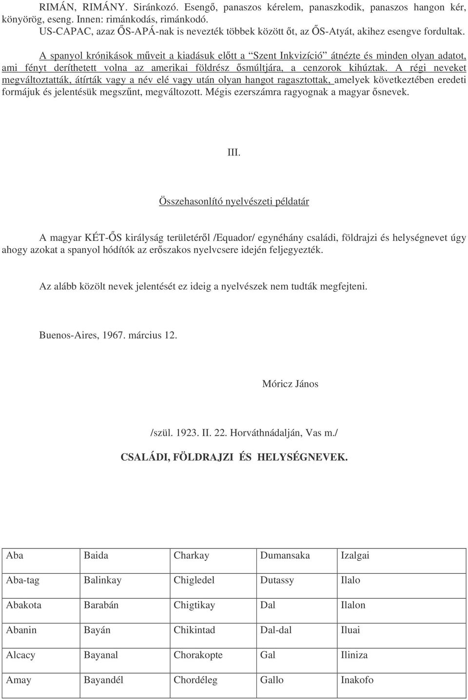 A spanyol krónikások mveit a kiadásuk eltt a Szent Inkvizíció átnézte és minden olyan adatot, ami fényt deríthetett volna az amerikai földrész smúltjára, a cenzorok kihúztak.