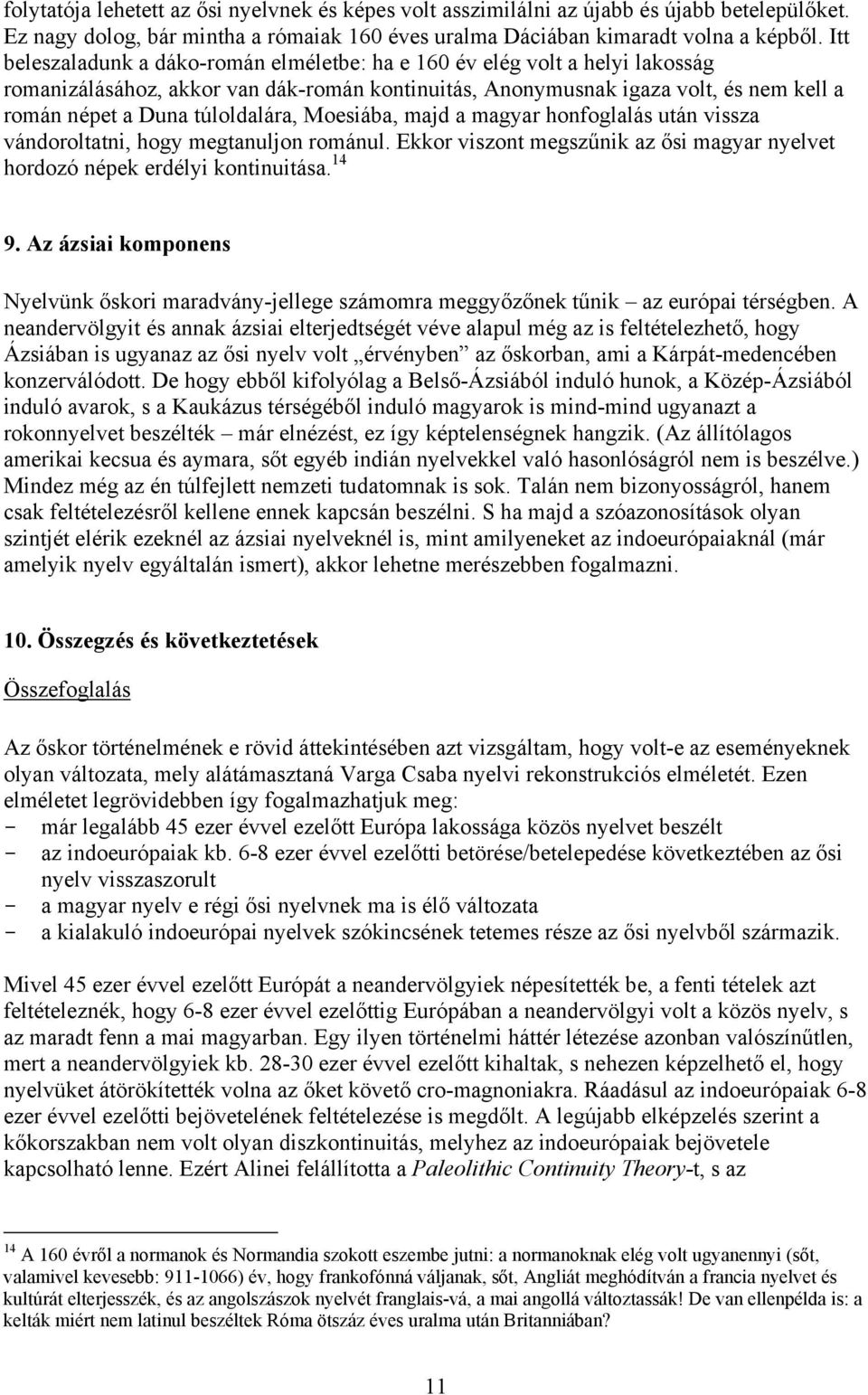 túloldalára, Moesiába, majd a magyar honfoglalás után vissza vándoroltatni, hogy megtanuljon románul. Ekkor viszont megszűnik az ősi magyar nyelvet hordozó népek erdélyi kontinuitása. 14 9.