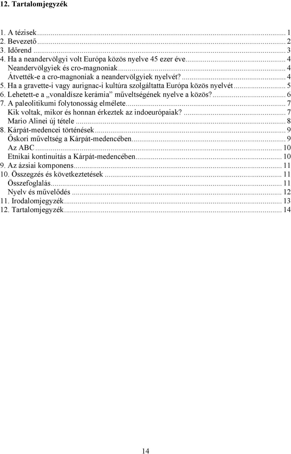 Lehetett-e a vonaldísze kerámia műveltségének nyelve a közös?... 6 7. A paleolitikumi folytonosság elmélete... 7 Kik voltak, mikor és honnan érkeztek az indoeurópaiak?... 7 Mario Alinei új tétele.