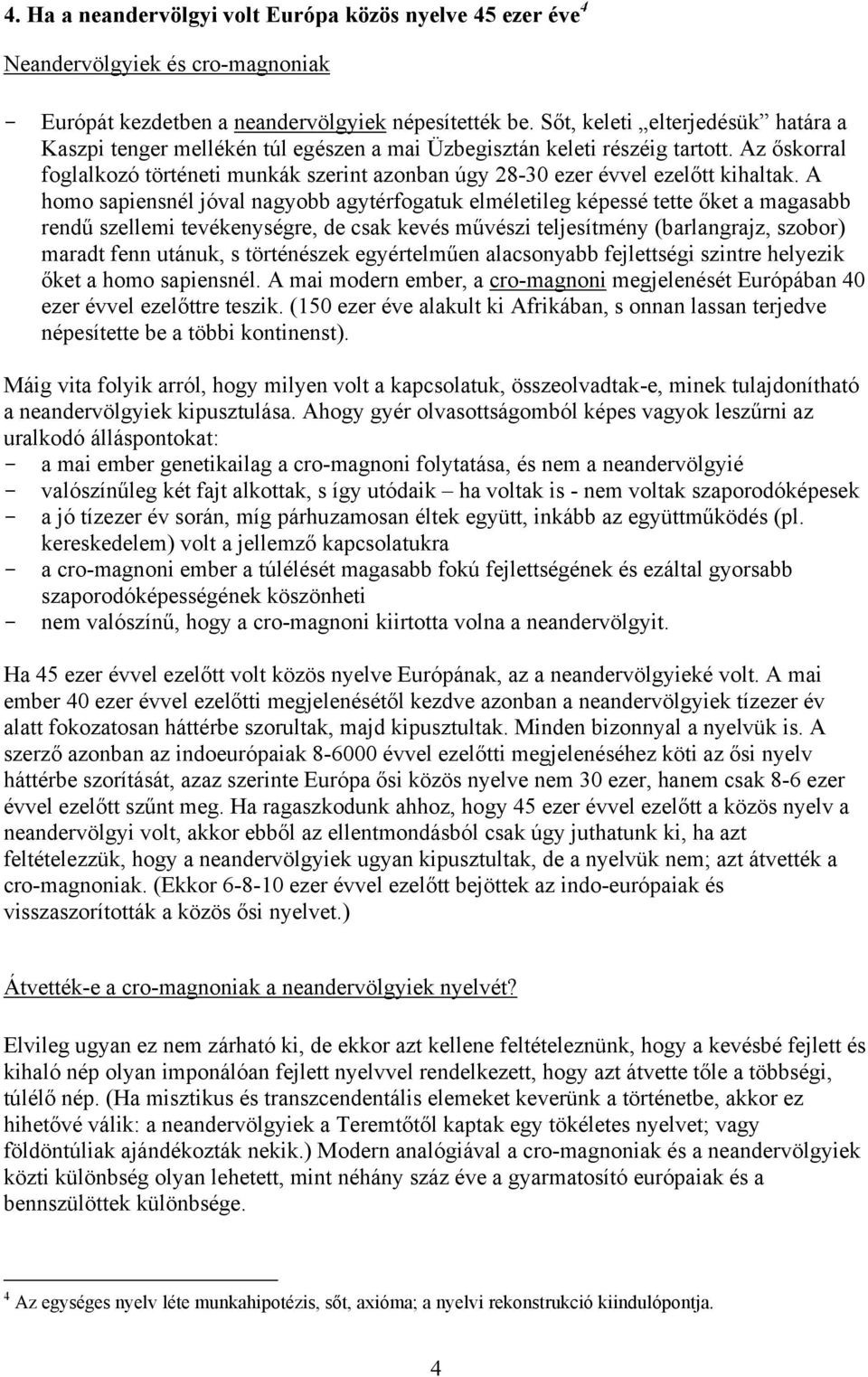 Az őskorral foglalkozó történeti munkák szerint azonban úgy 28-30 ezer évvel ezelőtt kihaltak.