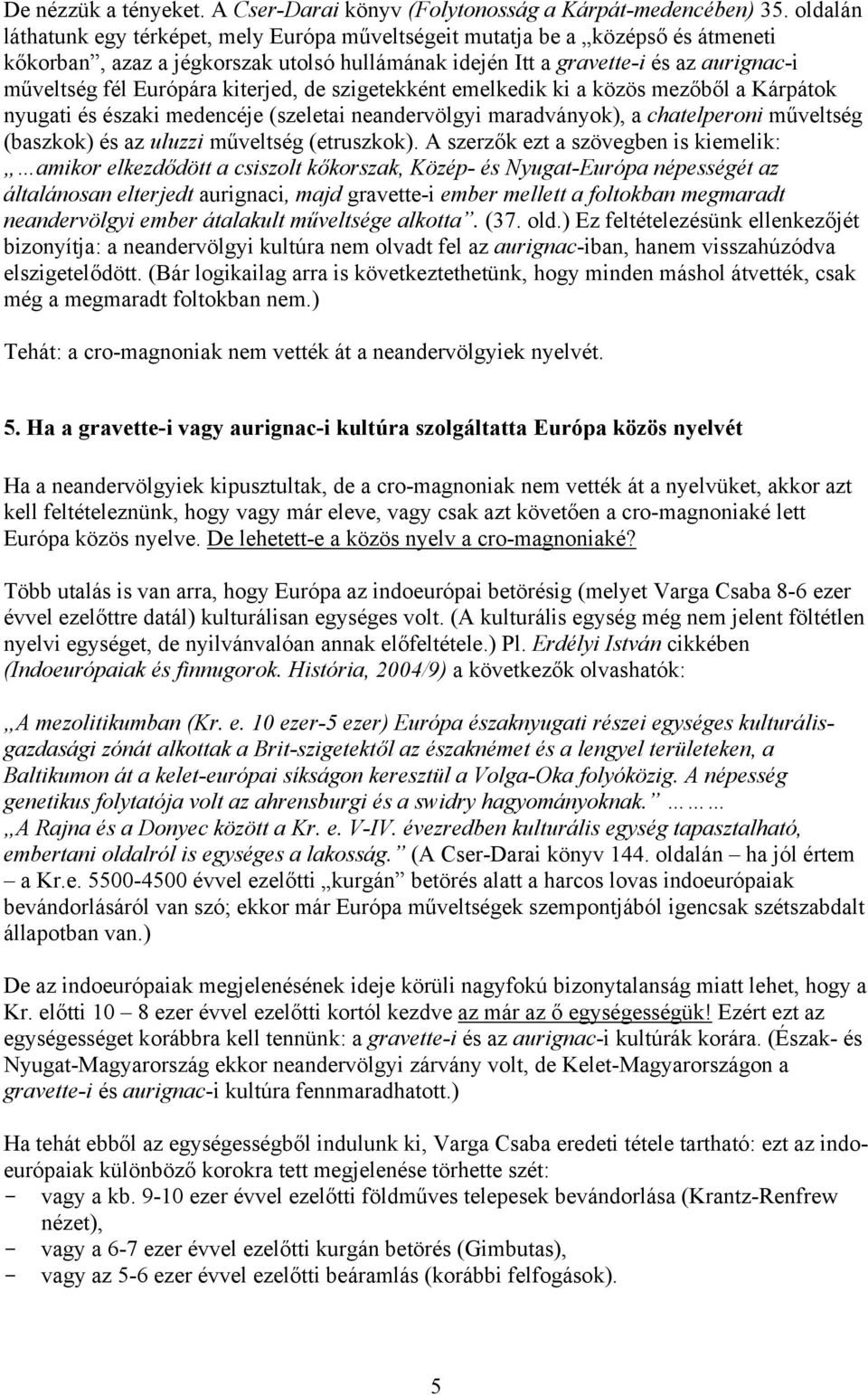 kiterjed, de szigetekként emelkedik ki a közös mezőből a Kárpátok nyugati és északi medencéje (szeletai neandervölgyi maradványok), a chatelperoni műveltség (baszkok) és az uluzzi műveltség