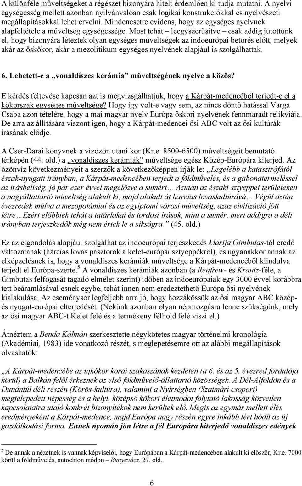 Mindenesetre evidens, hogy az egységes nyelvnek alapfeltétele a műveltség egységessége.