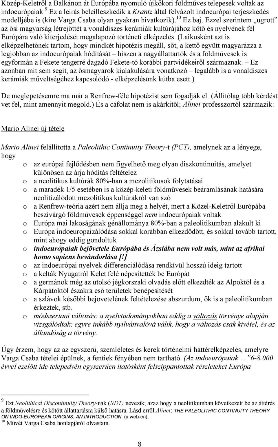Ezzel szerintem ugrott az ősi magyarság létrejöttét a vonaldíszes kerámiák kultúrájához kötő és nyelvének fél Európára való kiterjedését megalapozó történeti elképzelés.