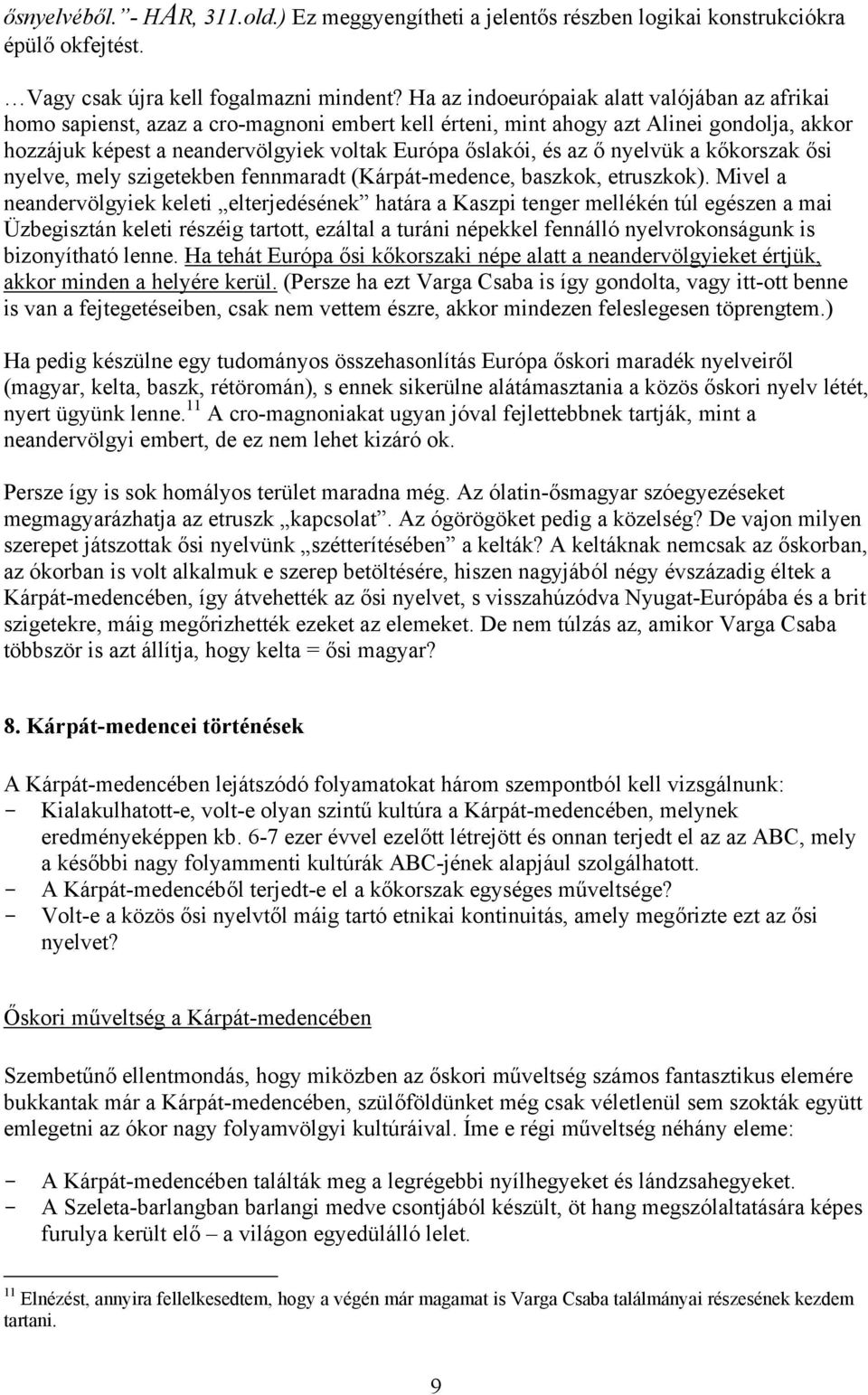 az ő nyelvük a kőkorszak ősi nyelve, mely szigetekben fennmaradt (Kárpát-medence, baszkok, etruszkok).