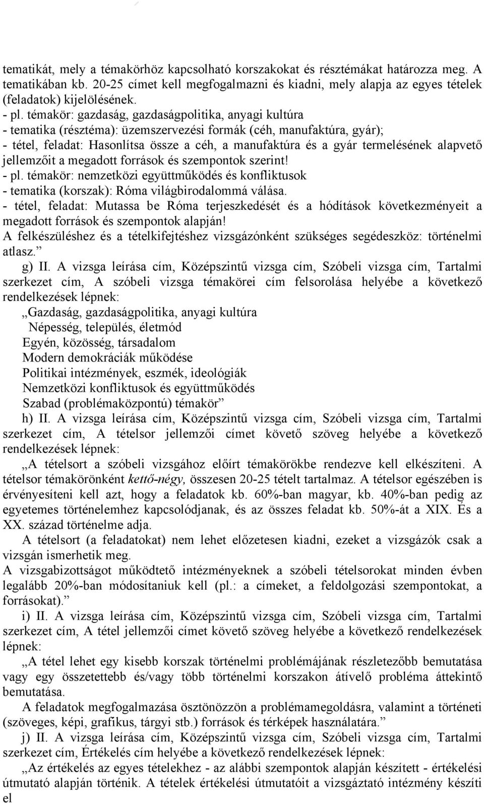 termelésének alapvető jellemzőit a megadott források és szempontok szerint! - pl. témakör: nemzetközi együttműködés és konfliktusok - tematika (korszak): Róma világbirodalommá válása.