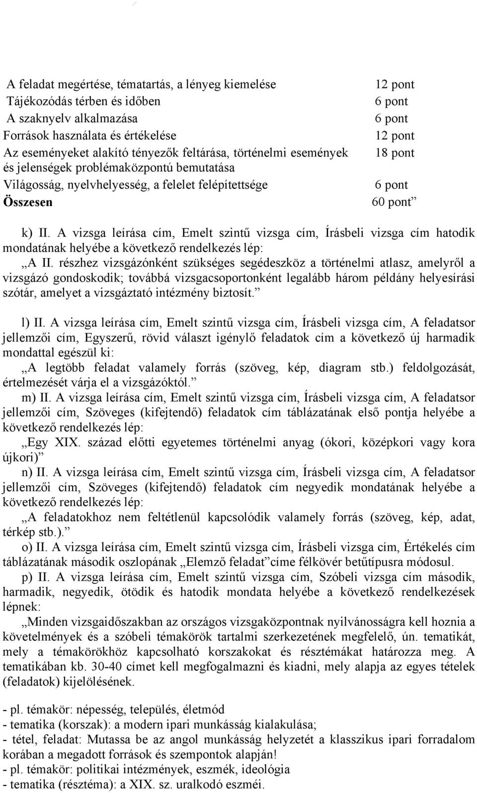 A vizsga leírása cím, Emelt szintű vizsga cím, Írásbeli vizsga cím hatodik mondatának helyébe a következő rendelkezés lép: A II.