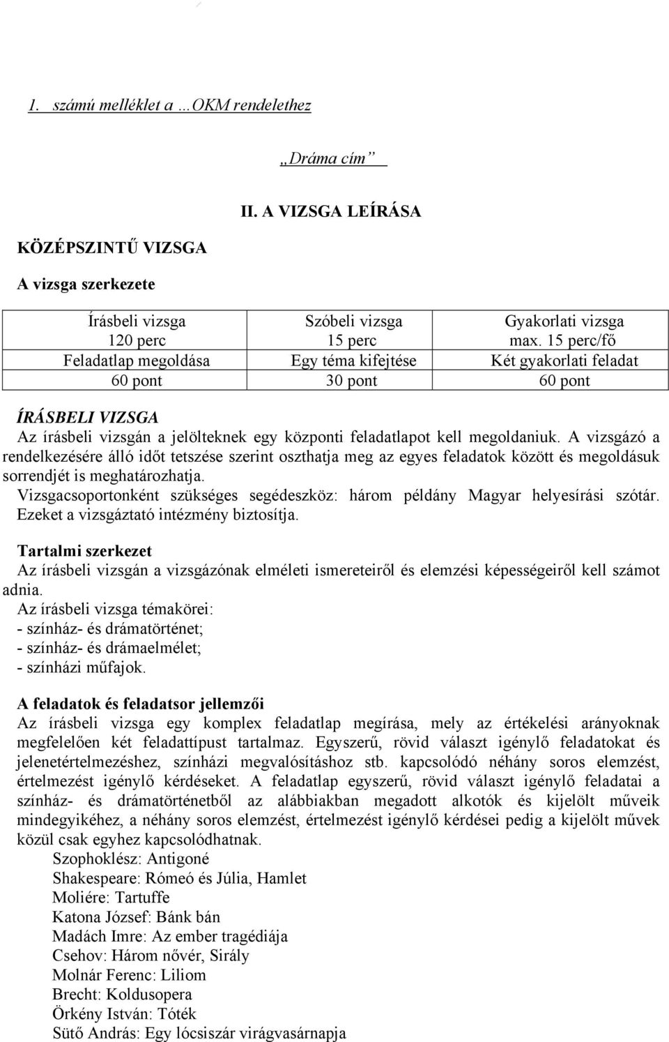 A vizsgázó a rendelkezésére álló időt tetszése szerint oszthatja meg az egyes feladatok között és megoldásuk sorrendjét is meghatározhatja.