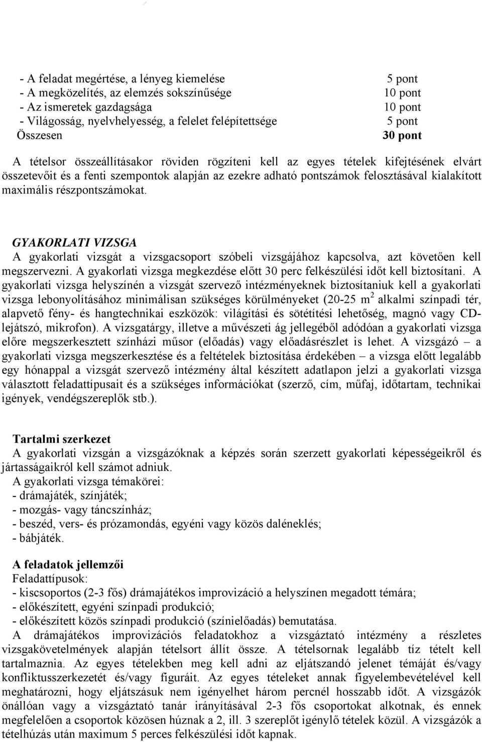 kialakított maximális részpontszámokat. GYAKORLATI VIZSGA A gyakorlati vizsgát a vizsgacsoport szóbeli vizsgájához kapcsolva, azt követően kell megszervezni.