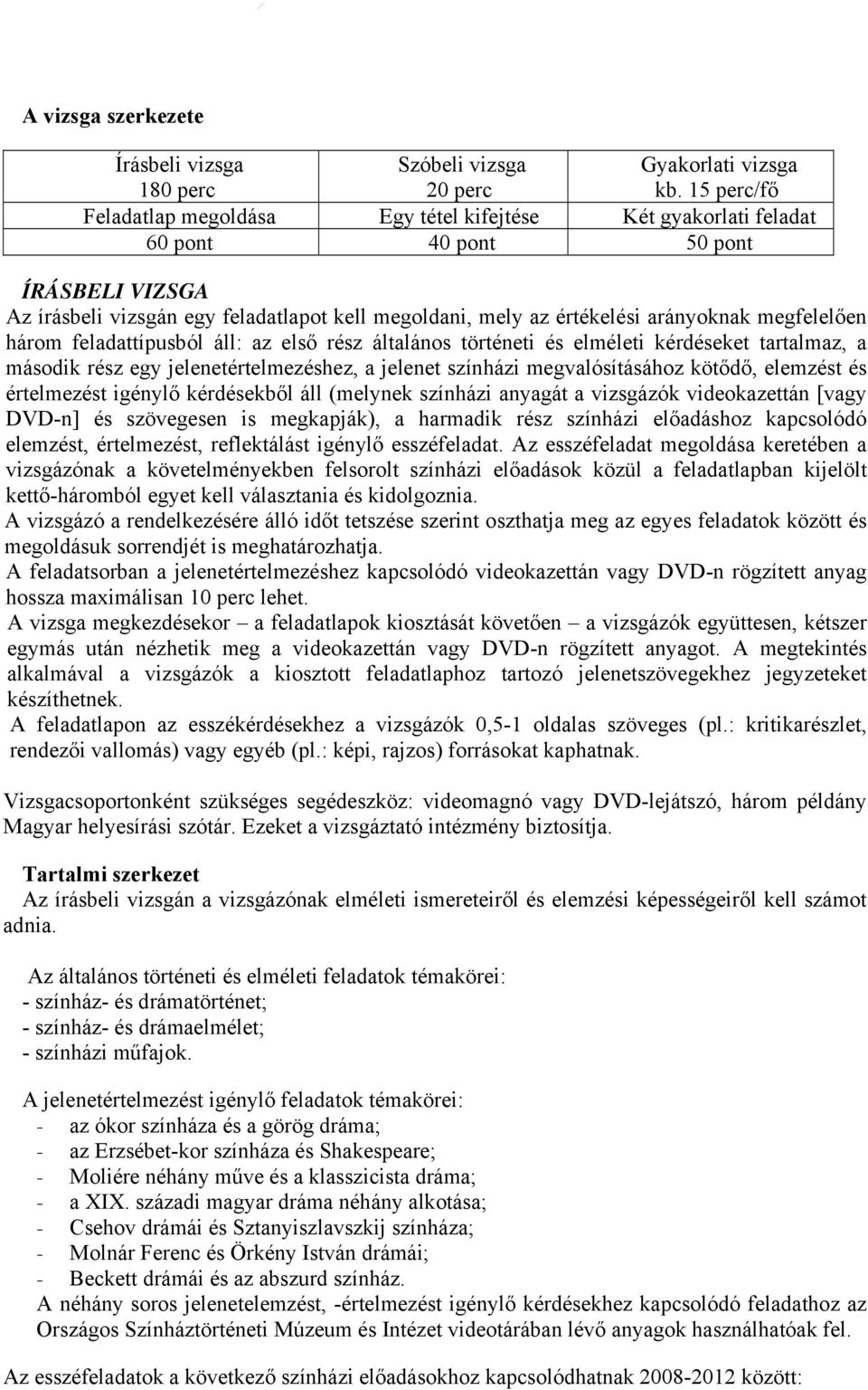 megfelelően három feladattípusból áll: az első rész általános történeti és elméleti kérdéseket tartalmaz, a második rész egy jelenetértelmezéshez, a jelenet színházi megvalósításához kötődő, elemzést