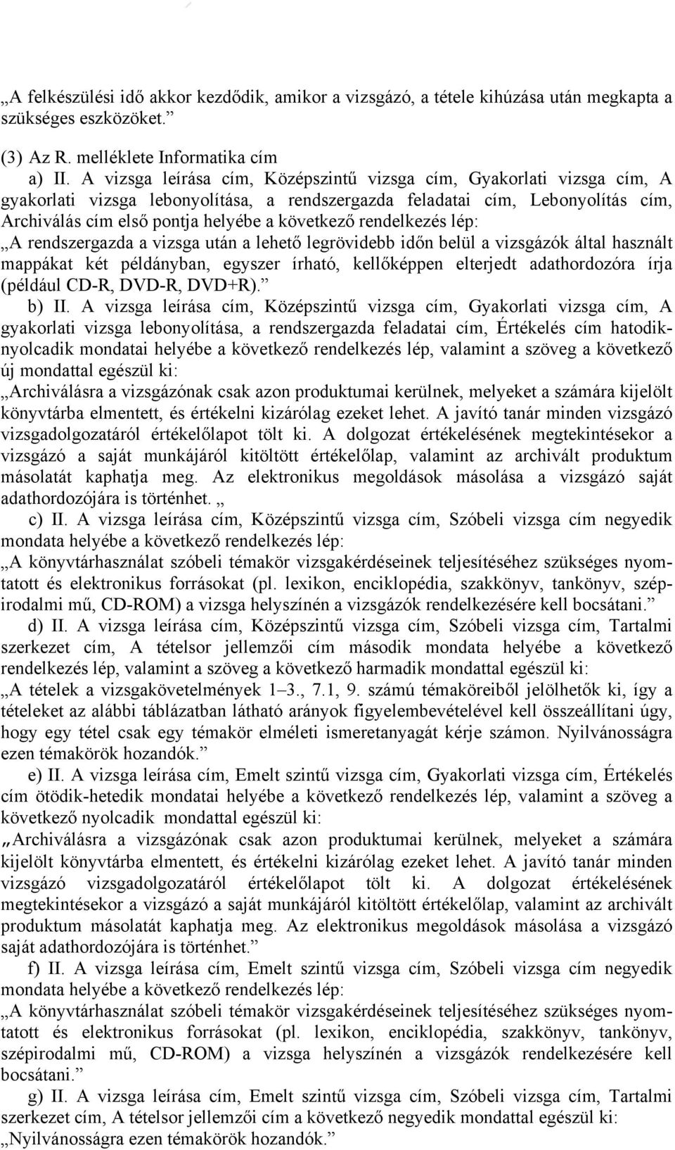 rendelkezés lép: A rendszergazda a vizsga után a lehető legrövidebb időn belül a vizsgázók által használt mappákat két példányban, egyszer írható, kellőképpen elterjedt adathordozóra írja (például
