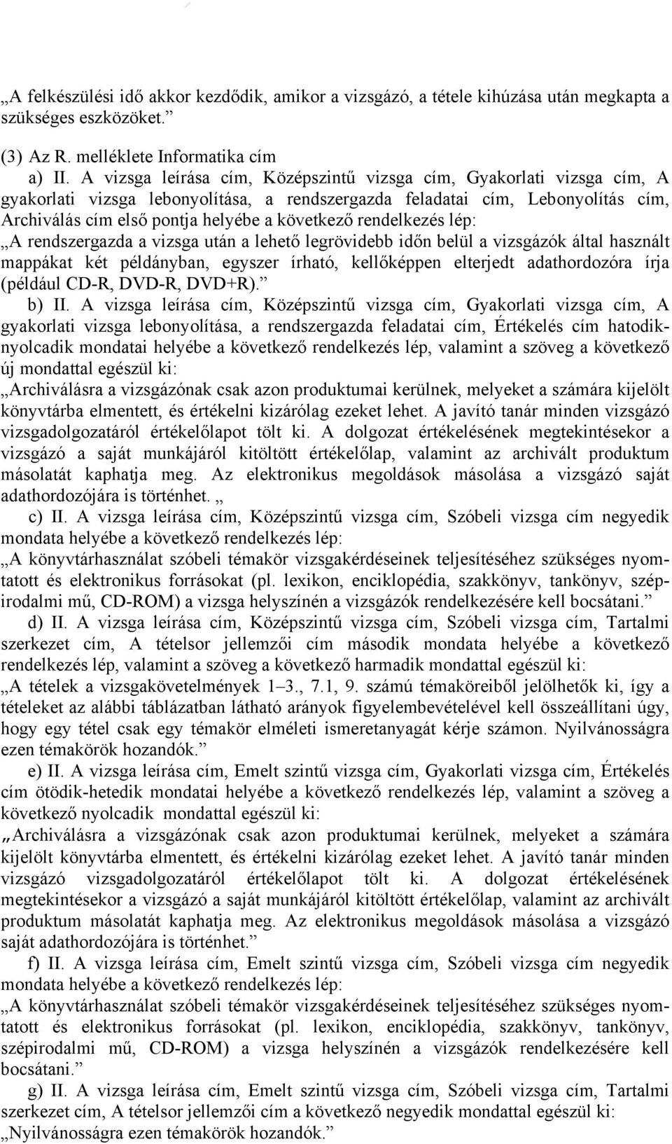 rendelkezés lép: A rendszergazda a vizsga után a lehető legrövidebb időn belül a vizsgázók által használt mappákat két példányban, egyszer írható, kellőképpen elterjedt adathordozóra írja (például