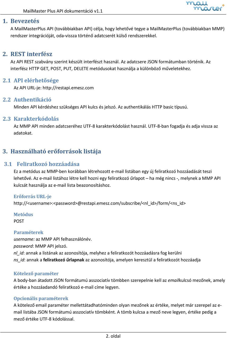 2.1 API elérhetősége Az API URL je: http://restapi.emesz.com 2.2 Authentikáció Minden API kérdéshez szükséges API kulcs és jelszó. Az authentikálás HTTP basic típusú. 2.3 Karakterkódolás Az MMP API minden adatcseréhez UTF 8 karakterkódolást használ.