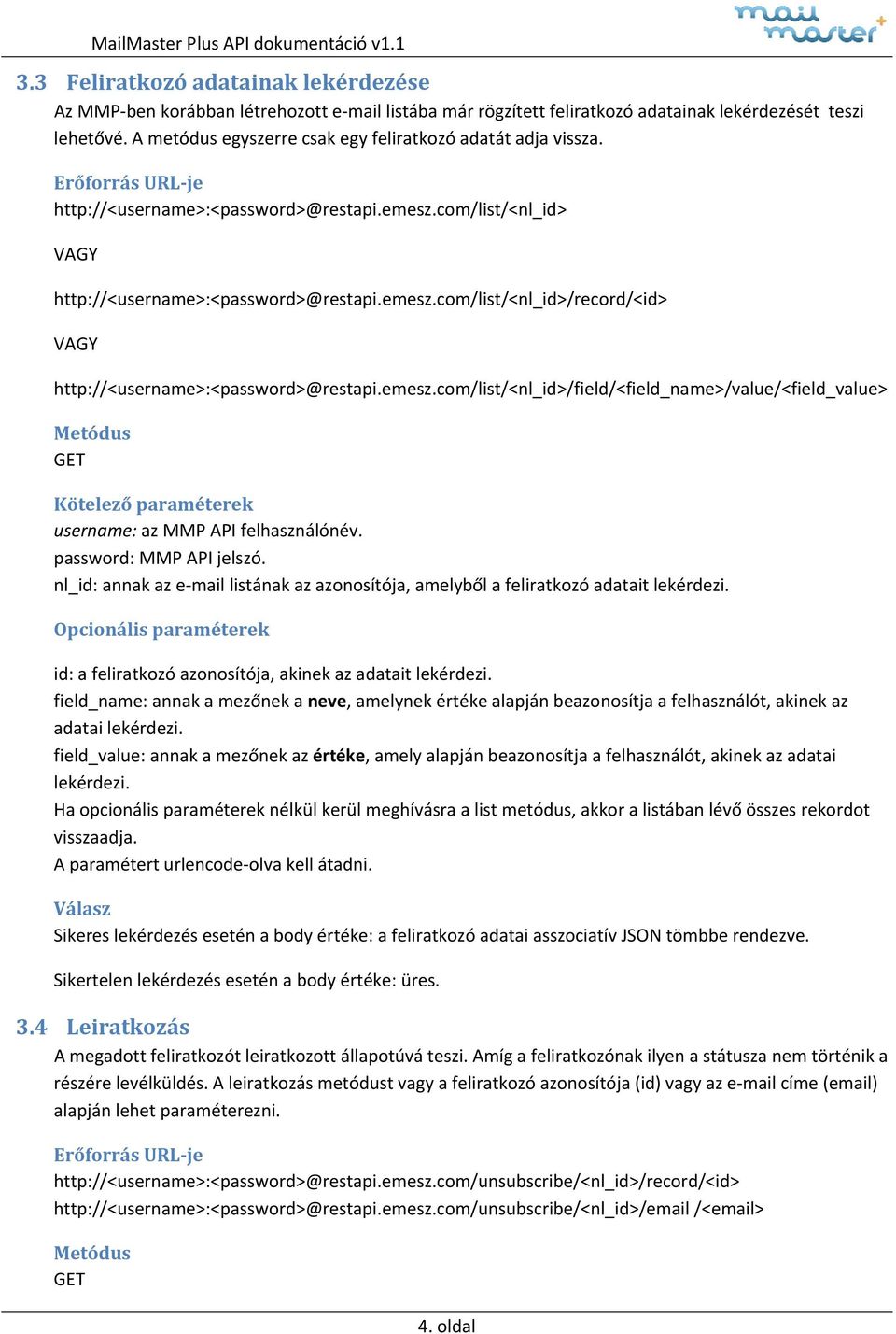 emesz.com/list/<nl_id>/field/<field_name>/value/<field_value> GET Kötelező paraméterek nl_id: annak az e mail listának az azonosítója, amelyből a feliratkozó adatait lekérdezi.