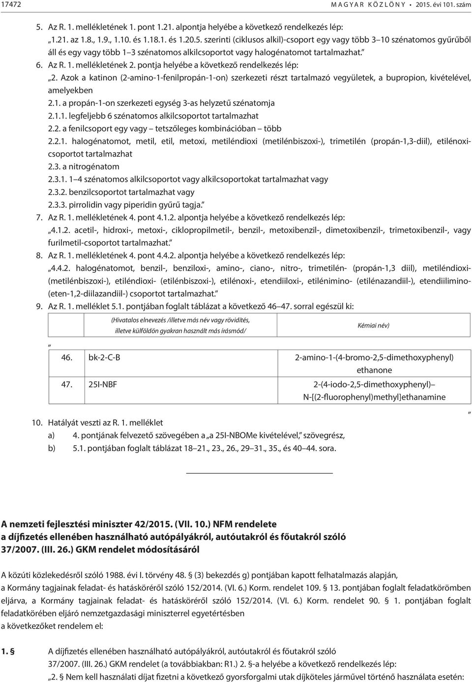 1. a propán-1-on szerkezeti egység 3-as helyzetű szénatomja 2.1.1. legfeljebb 6 szénatomos alkilcsoportot tartalmazhat 2.2. a fenilcsoport egy vagy tetszőleges kombinációban több 2.2.1. halogénatomot, metil, etil, metoxi, metiléndioxi (metilénbiszoxi-), trimetilén (propán-1,3-diil), etilénoxicsoportot tartalmazhat 2.