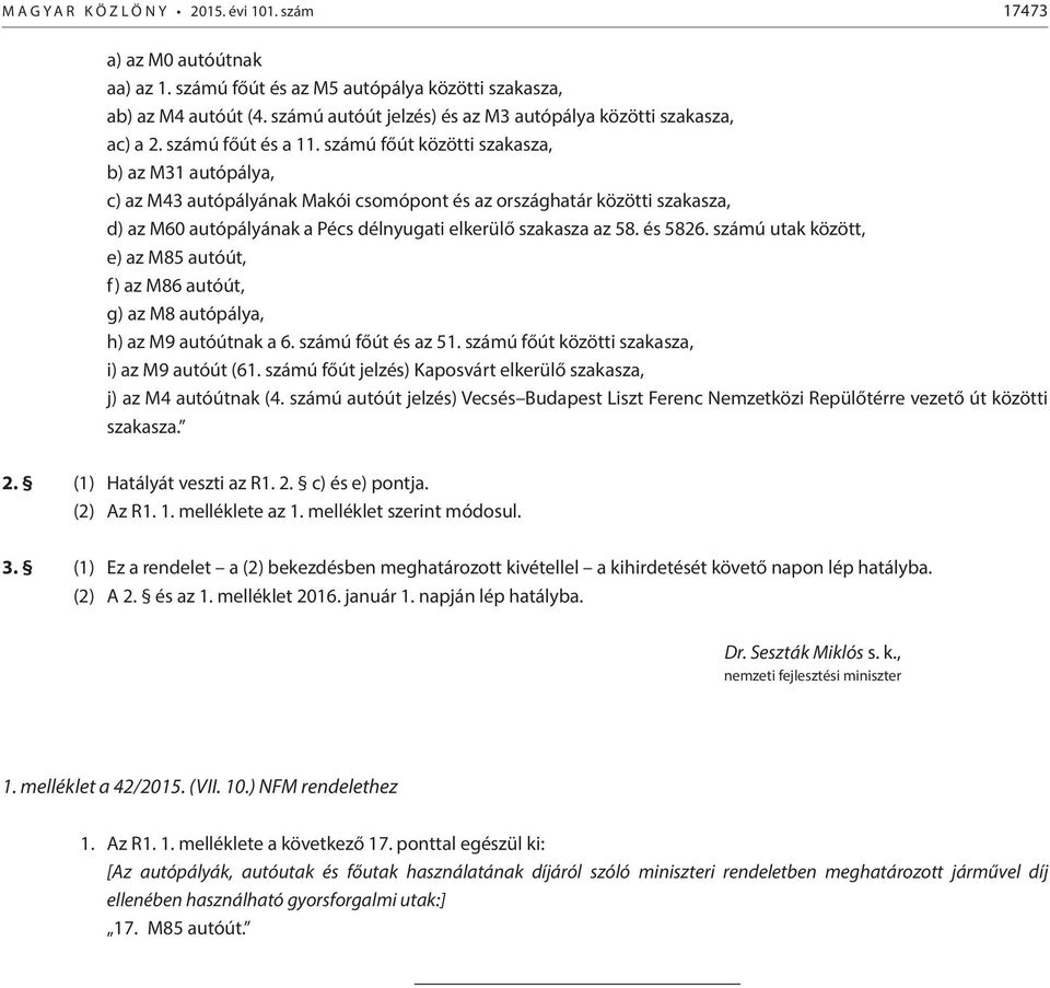 számú főút közötti szakasza, b) az M31 autópálya, c) az M43 autópályának Makói csomópont és az országhatár közötti szakasza, d) az M60 autópályának a Pécs délnyugati elkerülő szakasza az 58. és 5826.