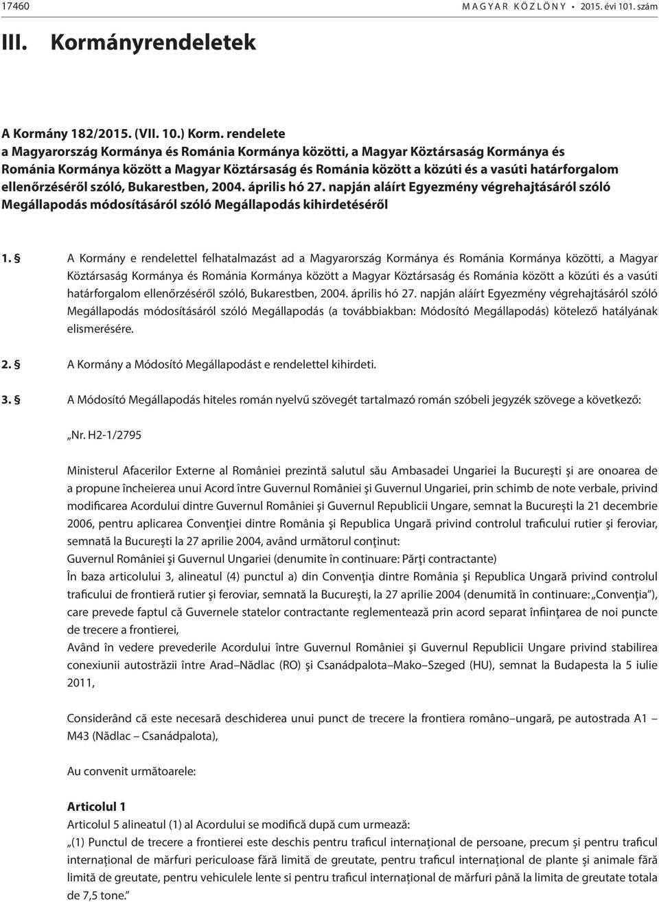 ellenőrzéséről szóló, Bukarestben, 2004. április hó 27. napján aláírt Egyezmény végrehajtásáról szóló Megállapodás módosításáról szóló Megállapodás kihirdetéséről 1.