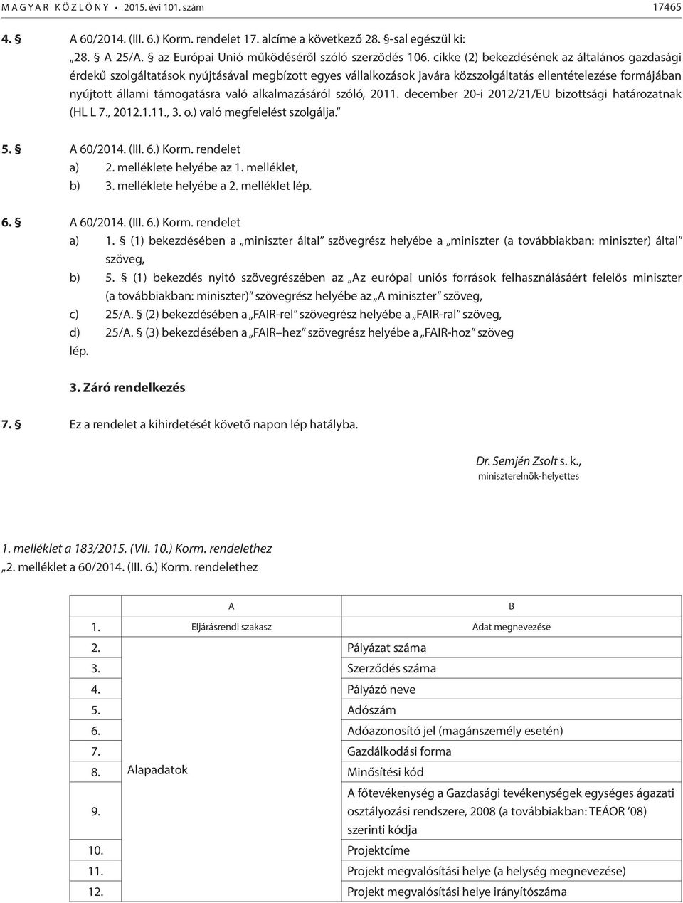 alkalmazásáról szóló, 2011. december 20-i 2012/21/EU bizottsági határozatnak (HL L 7., 2012.1.11., 3. o.) való megfelelést szolgálja. 5. A 60/2014. (III. 6.) Korm. rendelet a) 2.